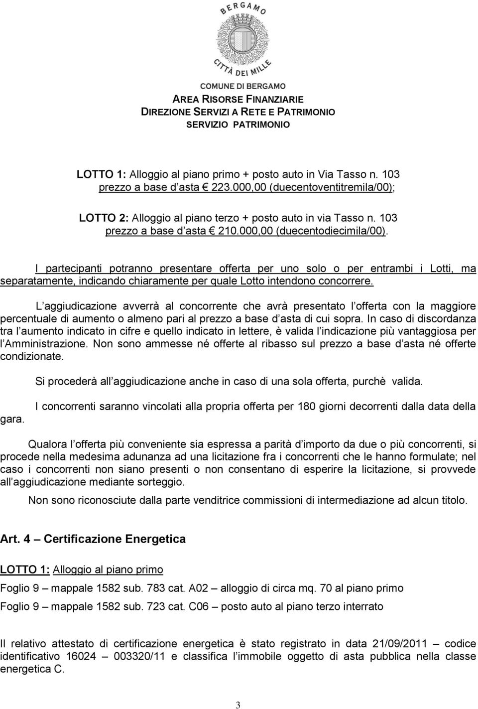 I partecipanti potranno presentare offerta per uno solo o per entrambi i Lotti, ma separatamente, indicando chiaramente per quale Lotto intendono concorrere.