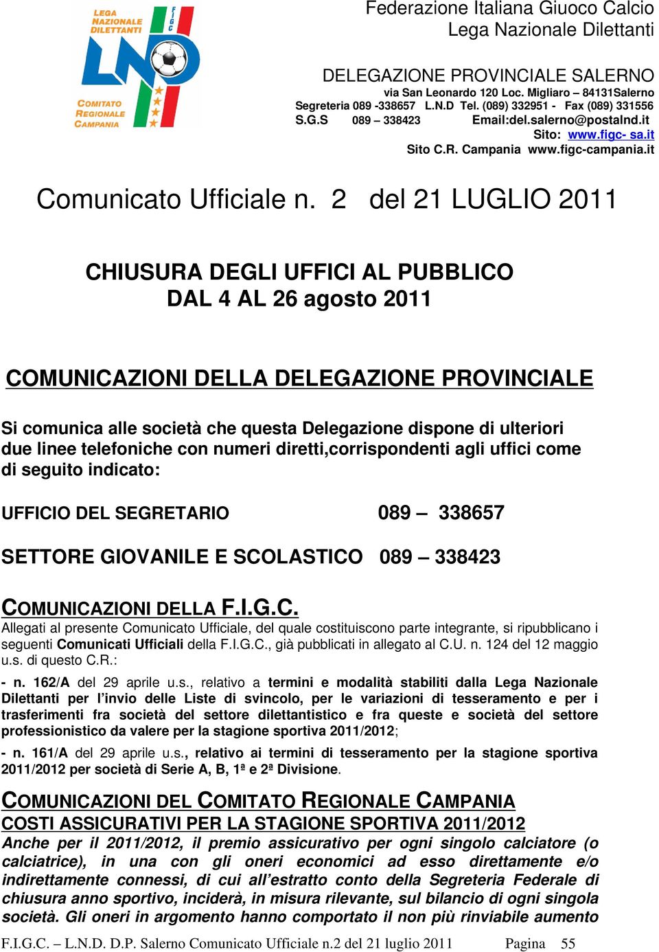 2 del 21 LUGLIO 2011 CHIUSURA DEGLI UFFICI AL PUBBLICO DAL 4 AL 26 agosto 2011 COMUNICAZIONI DELLA DELEGAZIONE PROVINCIALE Si comunica alle società che questa Delegazione dispone di ulteriori due