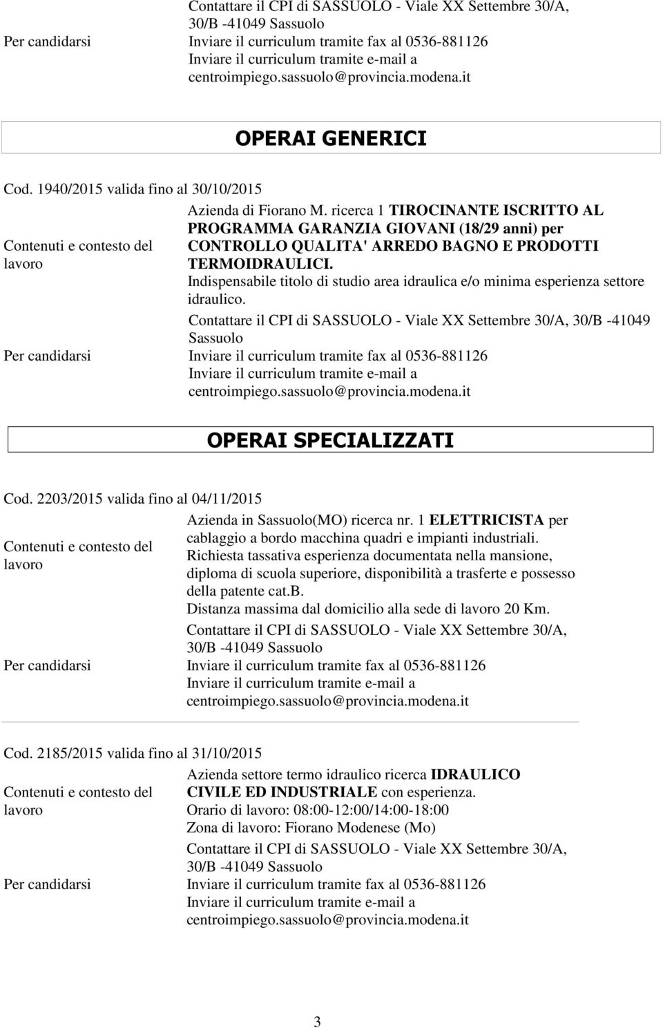 Indispensabile titolo di studio area idraulica e/o minima esperienza settore idraulico. 30/B -41049 Sassuolo OPERAI SPECIALIZZATI Cod.