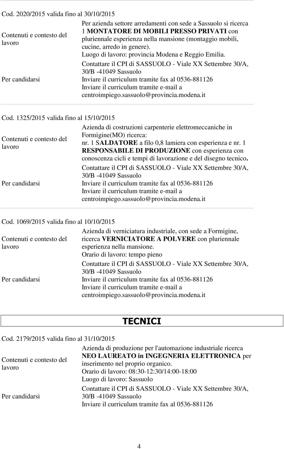 1325/2015 valida fino al 15/10/2015 Azienda di costruzioni carpenterie elettromeccaniche in Formigine(MO) ricerca: nr. 1 SALDATORE a filo 0,8 lamiera con esperienza e nr.