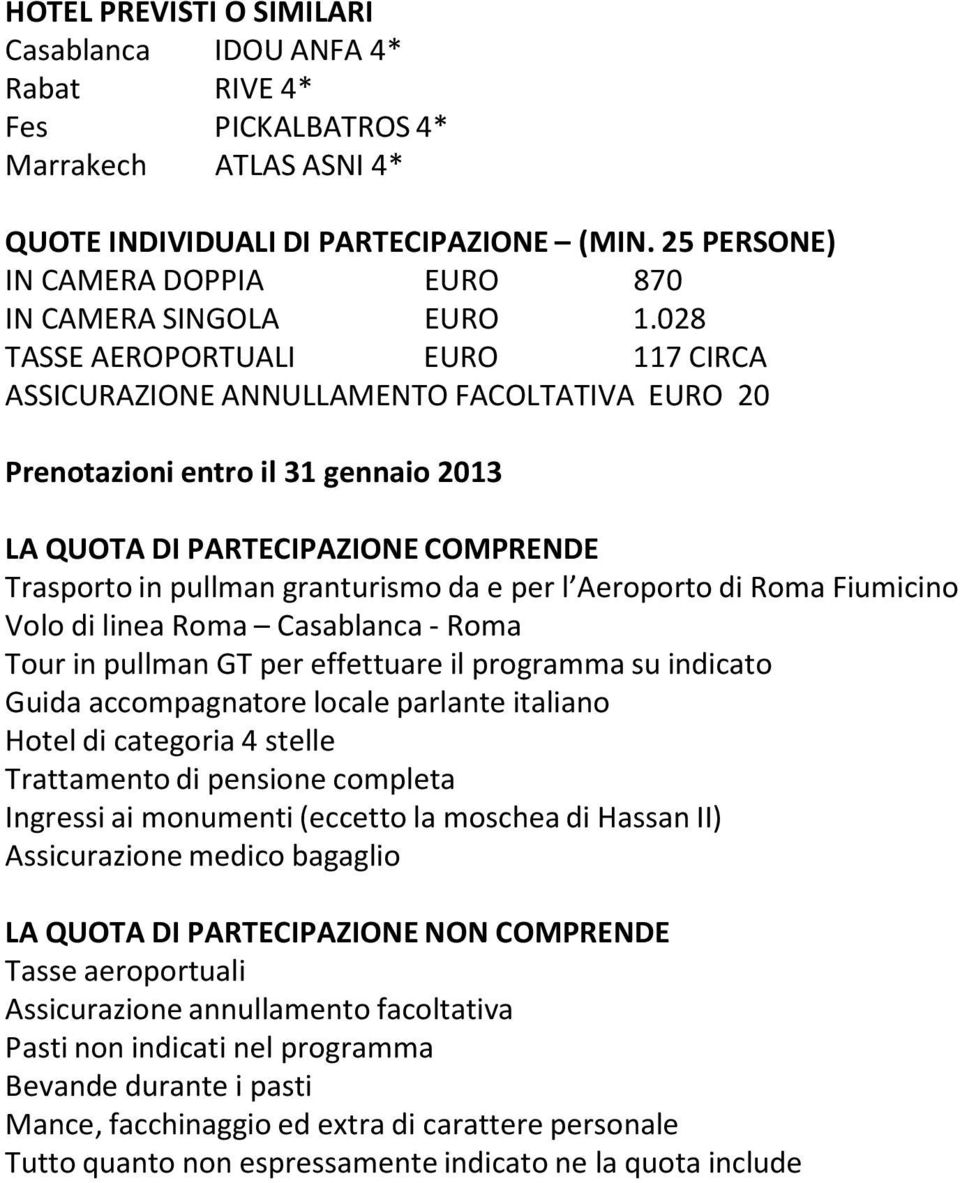 028 TASSE AEROPORTUALI EURO 117 CIRCA ASSICURAZIONE ANNULLAMENTO FACOLTATIVA EURO 20 Prenotazioni entro il 31 gennaio 2013 LA QUOTA DI PARTECIPAZIONE COMPRENDE Trasporto in pullman granturismo da e