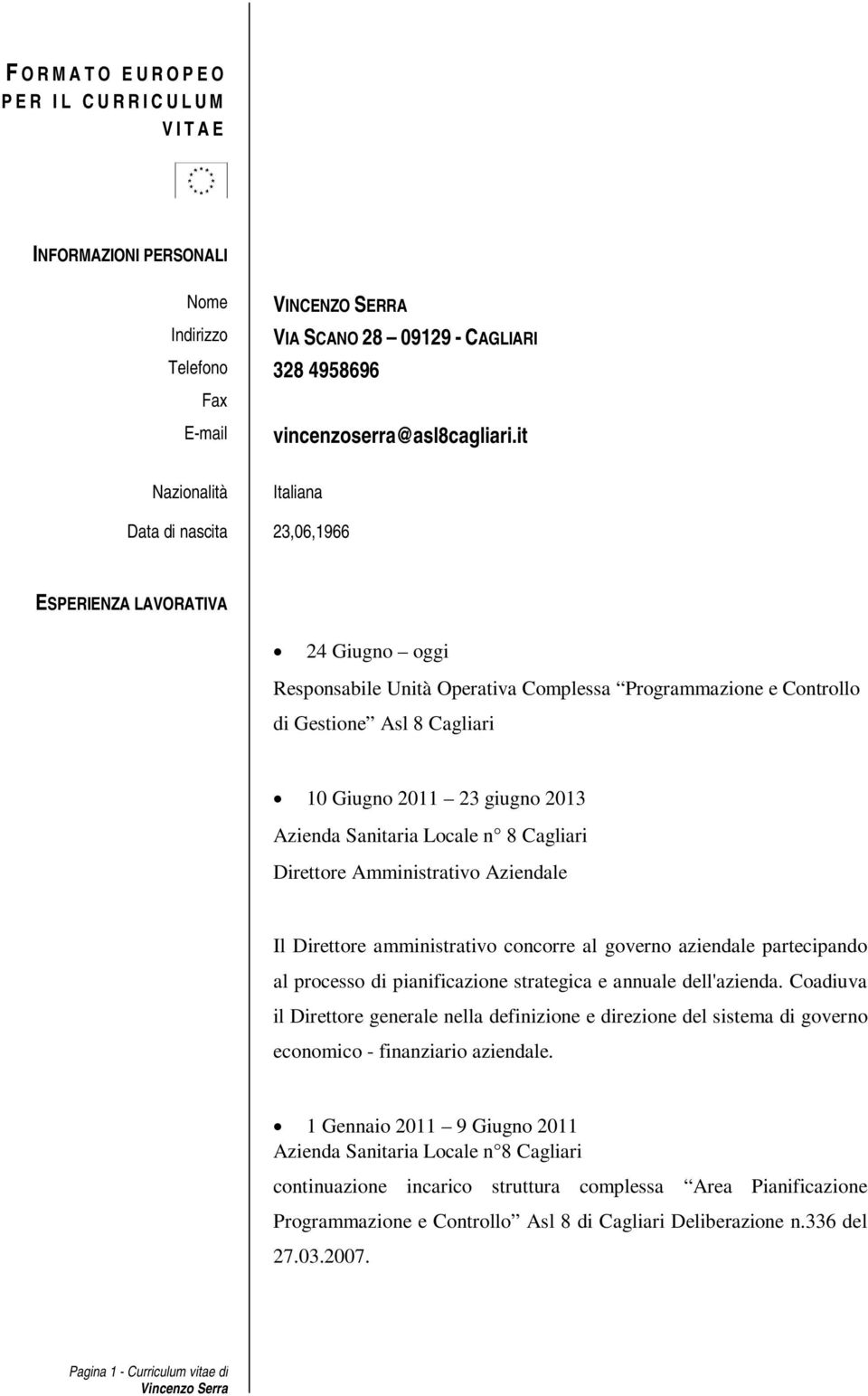 it Nazionalità Italiana Data di nascita 23,06,1966 ESPERIENZA LAVORATIVA 24 Giugno oggi Responsabile Unità Operativa Complessa Programmazione e Controllo di Gestione Asl 8 Cagliari 10 Giugno 2011 23