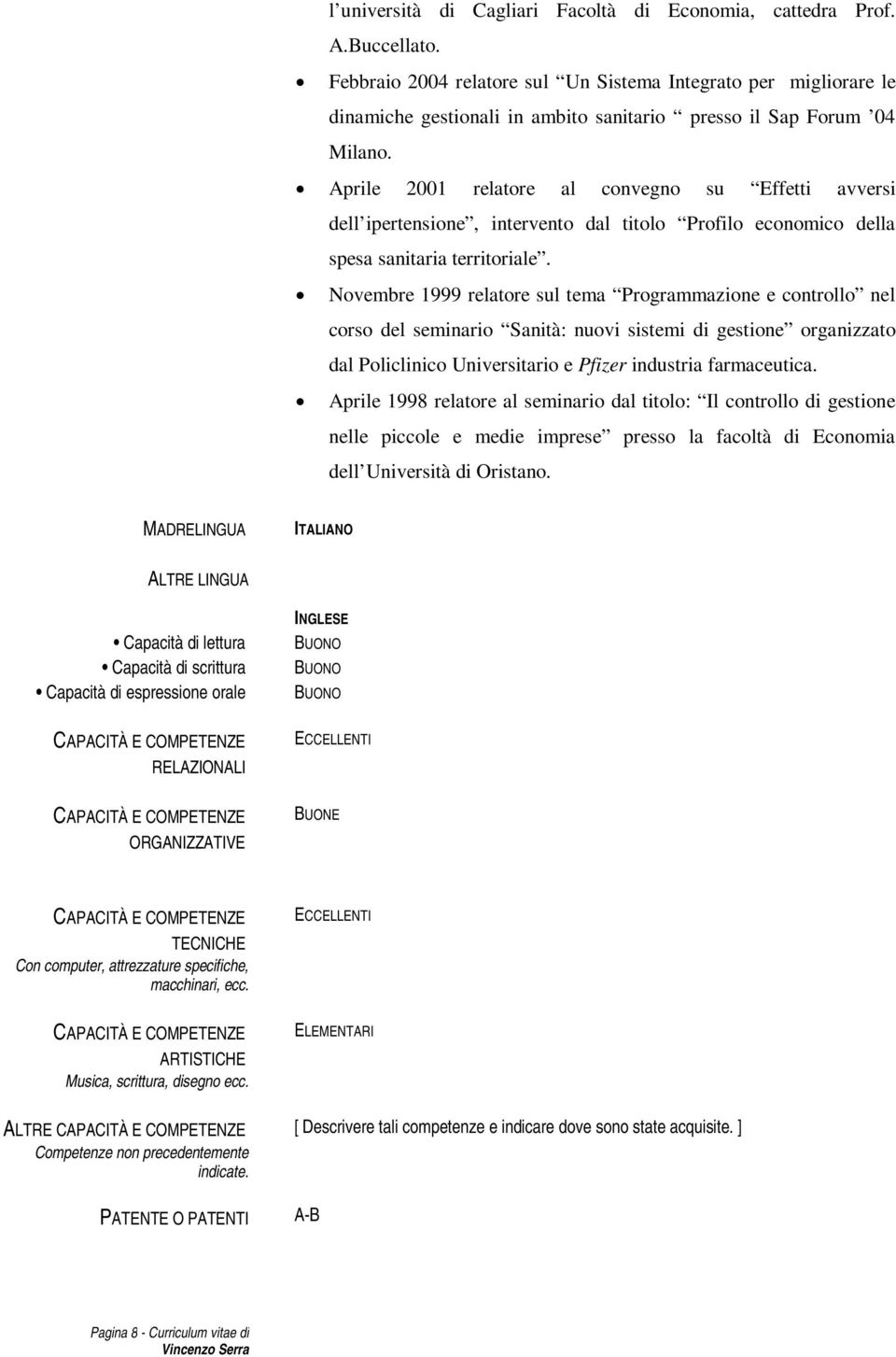 Aprile 2001 relatore al convegno su Effetti avversi dell ipertensione, intervento dal titolo Profilo economico della spesa sanitaria territoriale.