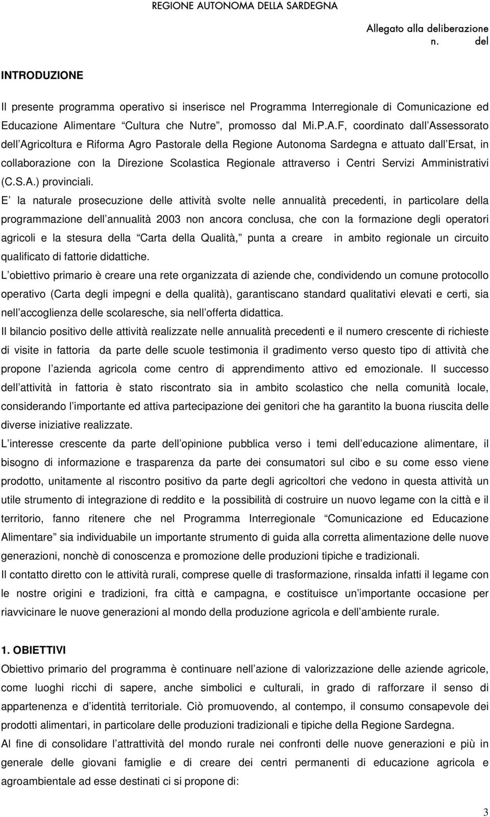 F, coordinato dall Assessorato dell Agricoltura e Riforma Agro Pastorale della Regione Autonoma Sardegna e attuato dall Ersat, in collaborazione con la Direzione Scolastica Regionale attraverso i