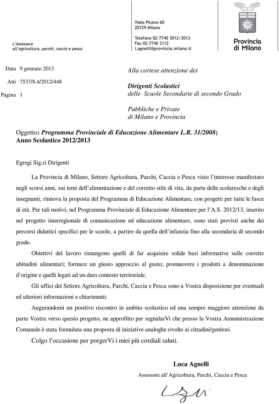 ri Dirigenti La Provincia di Milano, Settore Agricoltura, Parchi, Caccia e Pesca visto l interesse manifestato negli scorsi anni, sui temi dell alimentazione e del corretto stile di vita, da parte