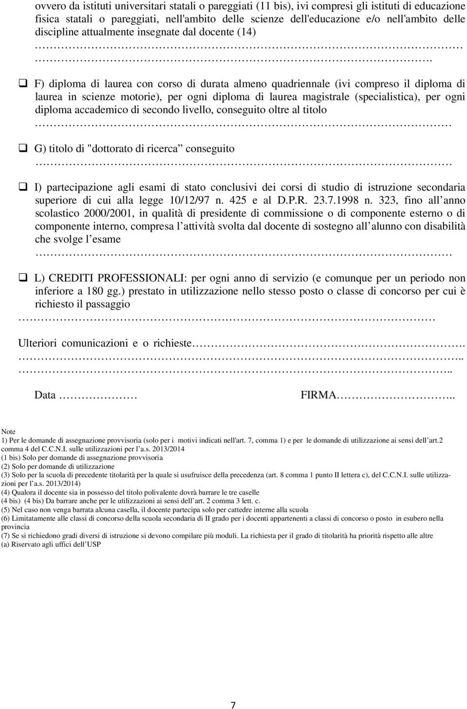 F) diploma di laurea con corso di durata almeno quadriennale (ivi compreso il diploma di laurea in scienze motorie), per ogni diploma di laurea magistrale (specialistica), per ogni diploma accademico