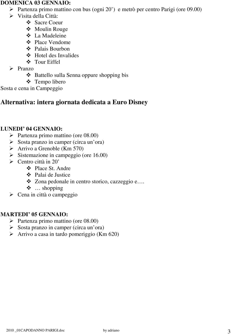 in Campeggio Alternativa: intera giornata dedicata a Euro Disney LUNEDI 04 GENNAIO: Partenza primo mattino (ore 08.