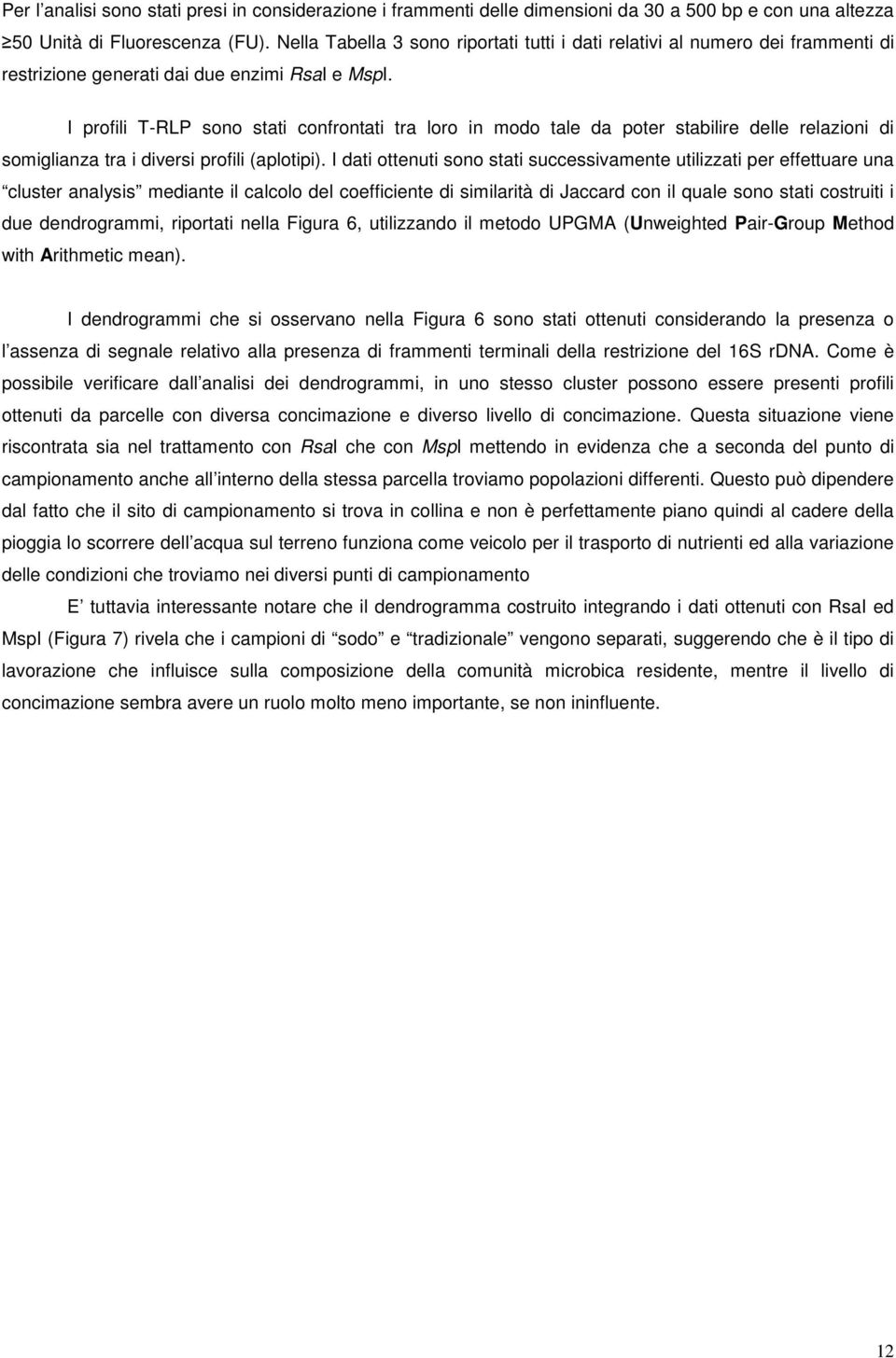 I profili T-RLP sono stati confrontati tra loro in modo tale da poter stabilire delle relazioni di somiglianza tra i diversi profili (aplotipi).