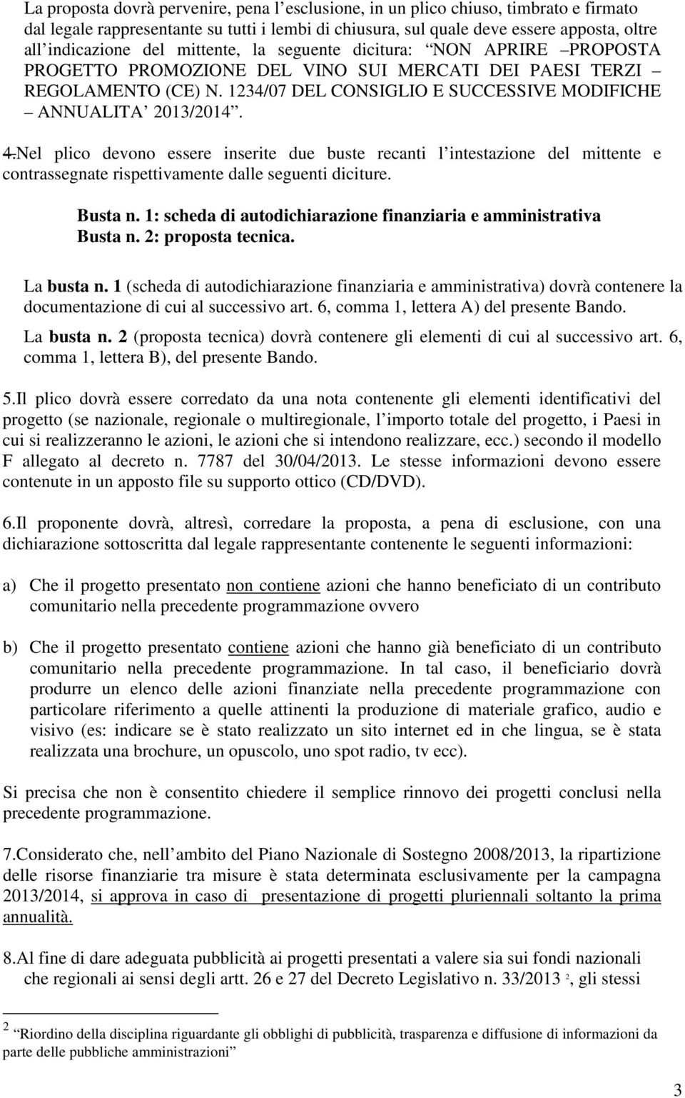 Nel plico devono essere inserite due buste recanti l intestazione del mittente e contrassegnate rispettivamente dalle seguenti diciture. Busta n.