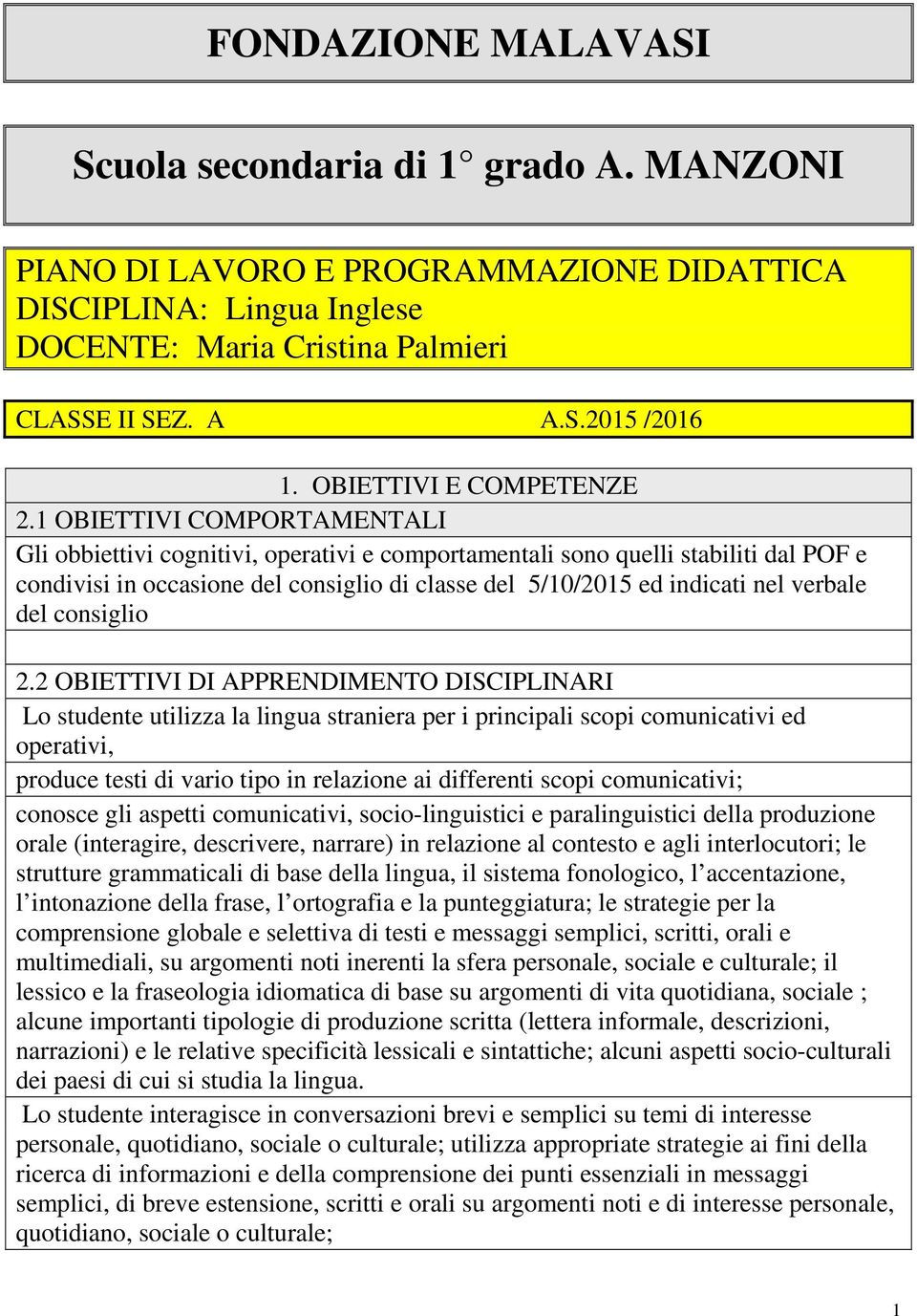 1 OBIETTIVI COMPORTAMENTALI Gli obbiettivi cognitivi, operativi e comportamentali sono quelli stabiliti dal POF e condivisi in occasione del consiglio di classe del 5/10/2015 ed indicati nel verbale