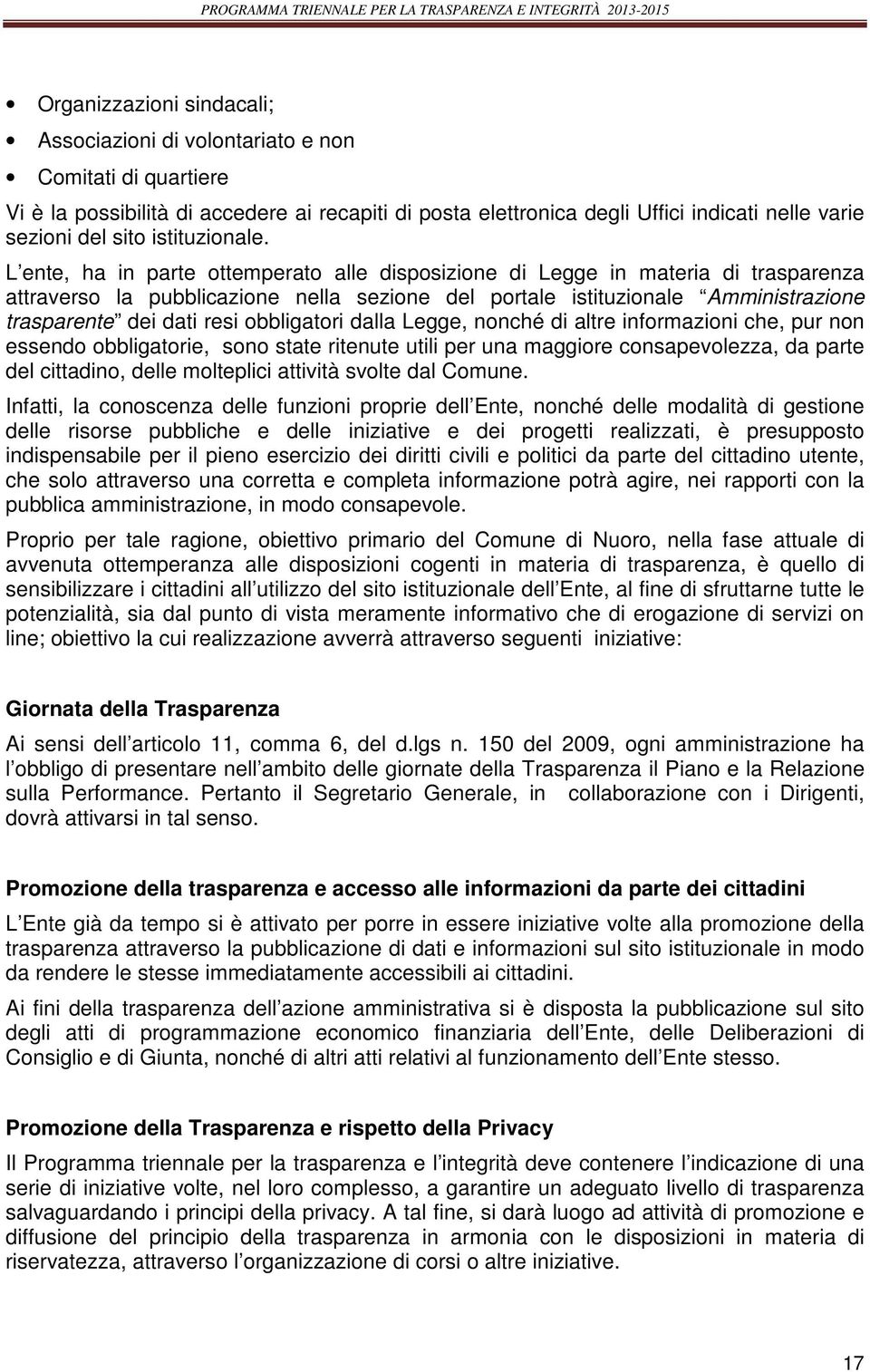 L ente, ha in parte ottemperato alle disposizione di Legge in materia di trasparenza attraverso la pubblicazione nella sezione del portale istituzionale Amministrazione trasparente dei dati resi