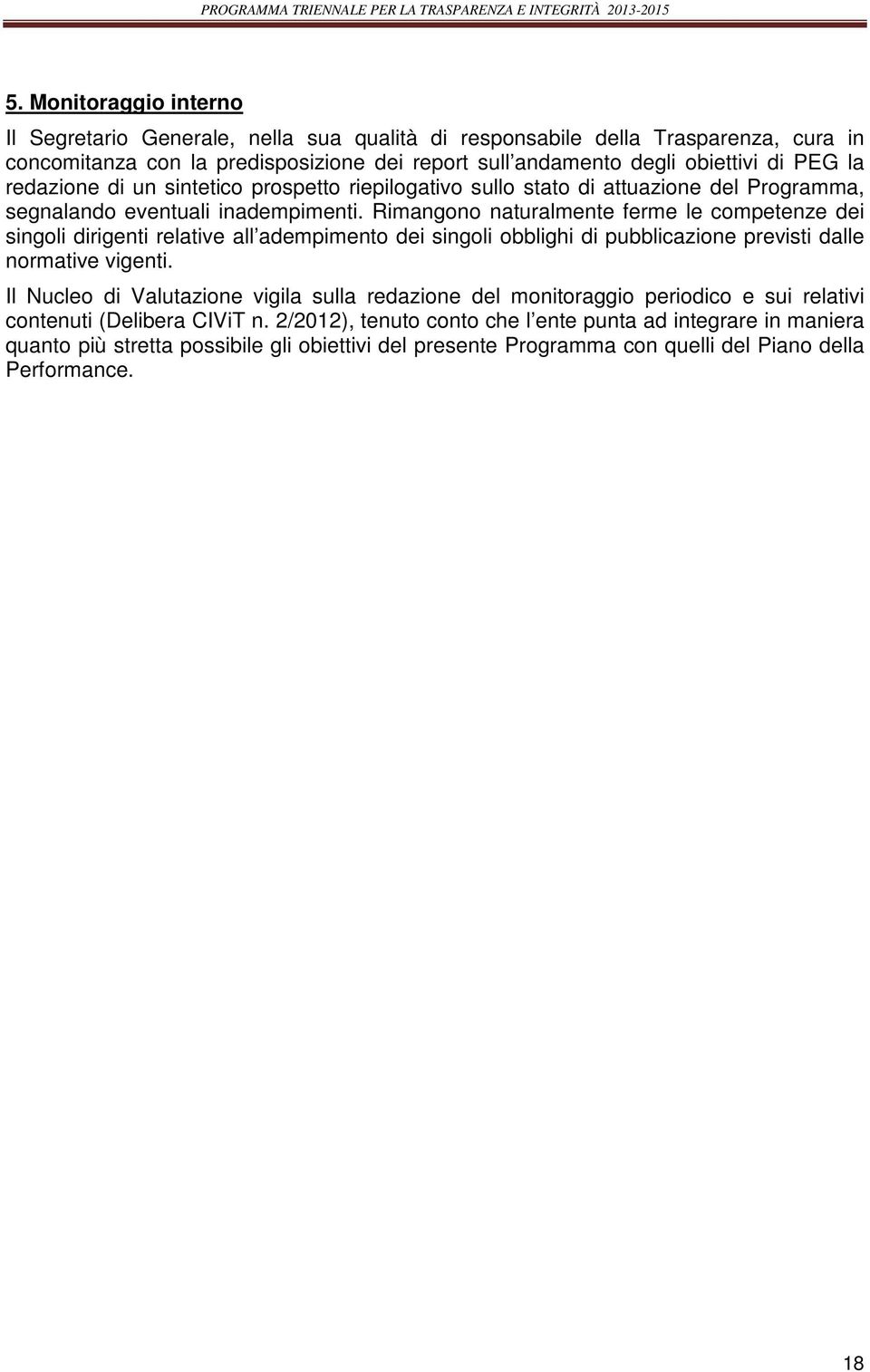 Rimangono naturalmente ferme le competenze dei singoli dirigenti relative all adempimento dei singoli obblighi di pubblicazione previsti dalle normative vigenti.