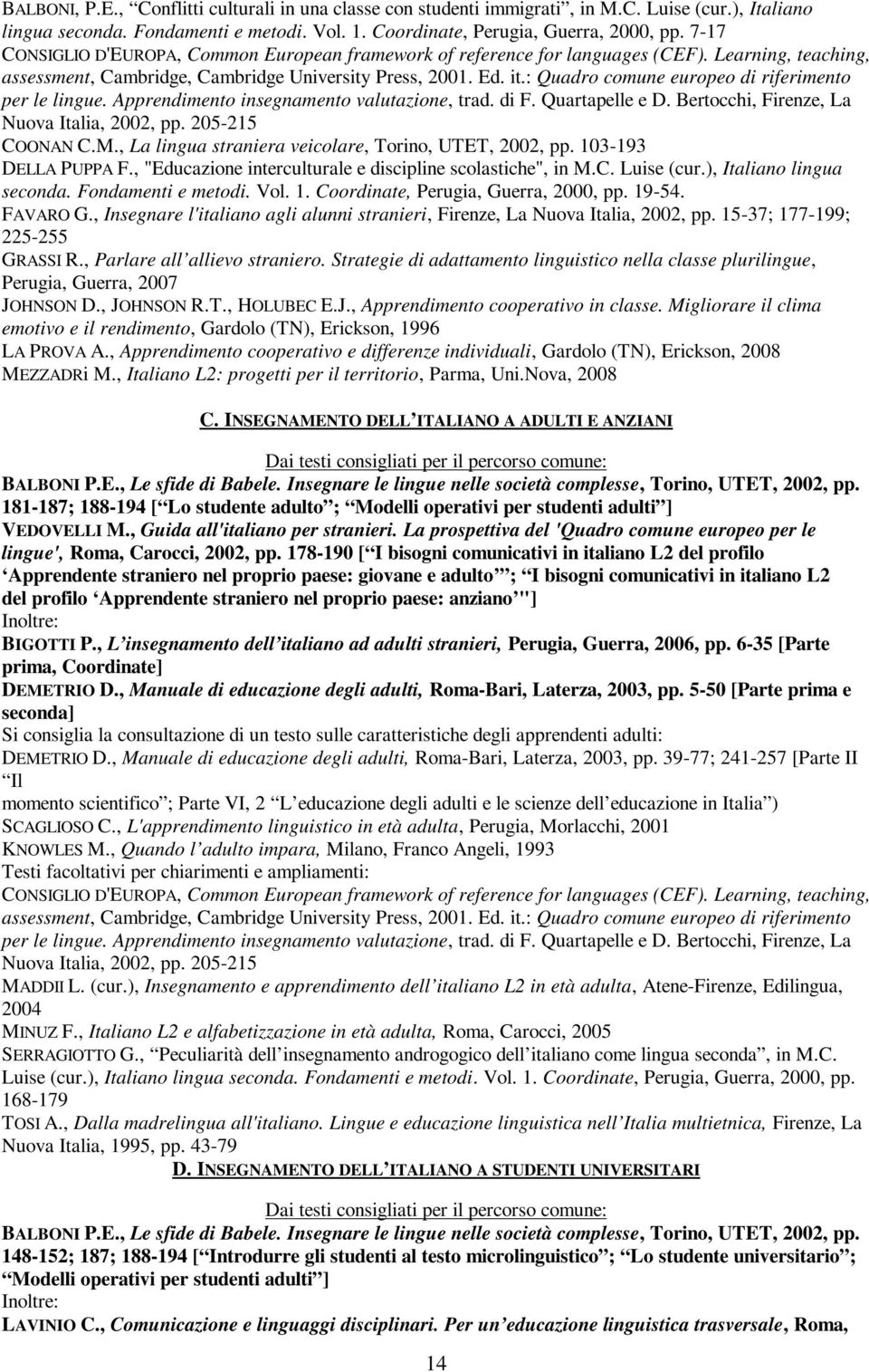 : Quadro comune europeo di riferimento per le lingue. Apprendimento insegnamento valutazione, trad. di F. Quartapelle e D. Bertocchi, Firenze, La Nuova Italia, 2002, pp. 205-215 COONAN C.M.