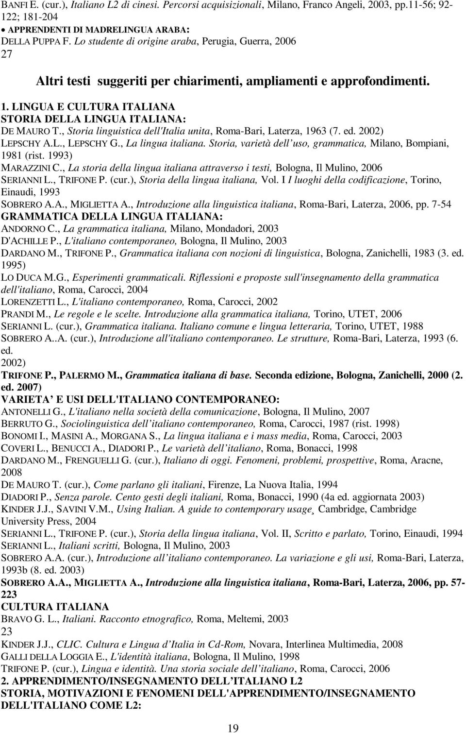 , Storia linguistica dell'italia unita, Roma-Bari, Laterza, 1963 (7. ed. 2002) LEPSCHY A.L., LEPSCHY G., La lingua italiana. Storia, varietà dell uso, grammatica, Milano, Bompiani, 1981 (rist.