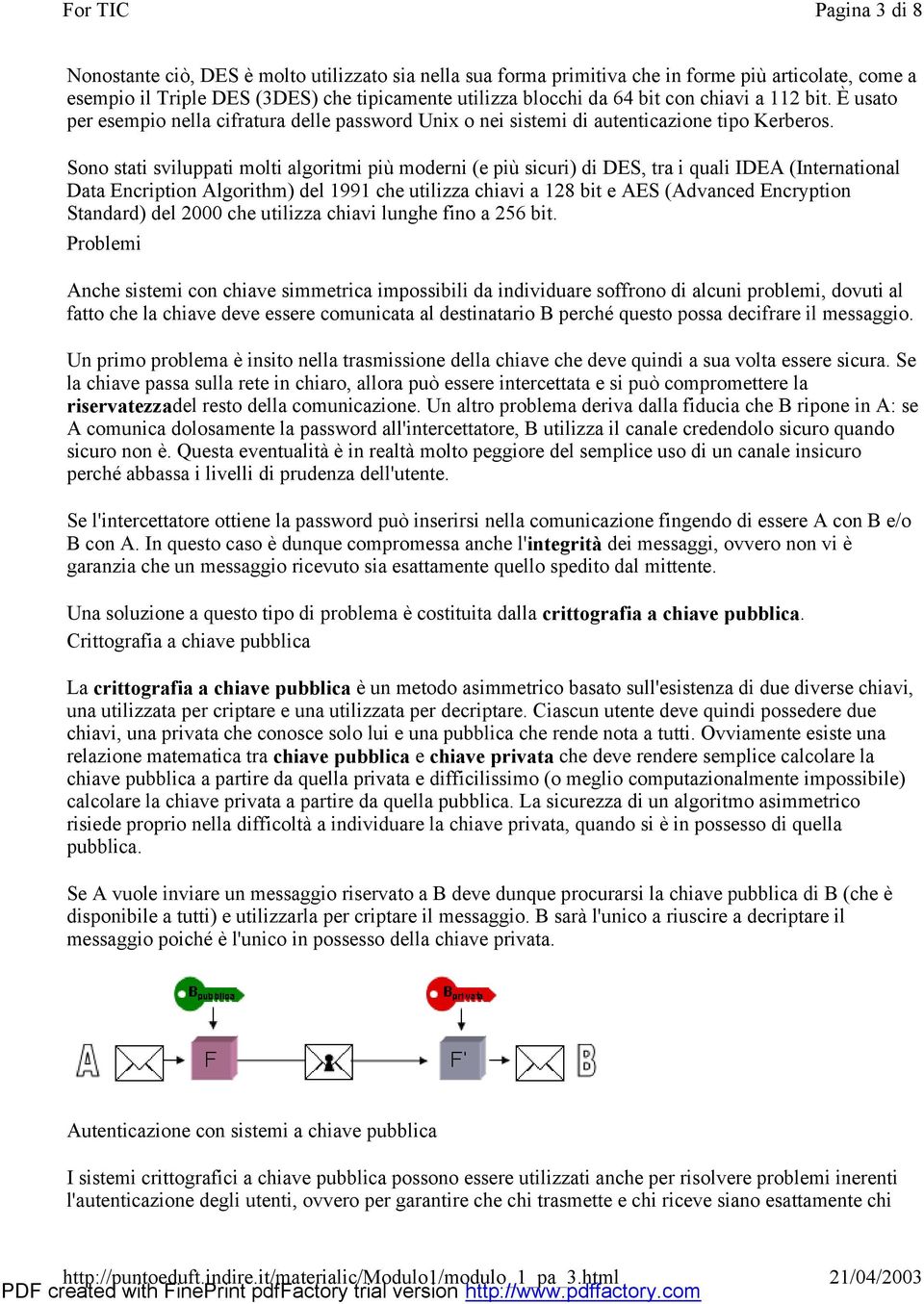 Sono stati sviluppati molti algoritmi più moderni (e più sicuri) di DES, tra i quali IDEA (International Data Encription Algorithm) del 1991 che utilizza chiavi a 128 bit e AES (Advanced Encryption