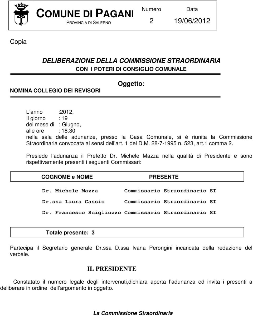 Presiede l adunanza il Prefetto Dr. Michele Mazza nella qualità di Presidente e sono rispettivamente presenti i seguenti Commissari: COGNOME e NOME Dr. Michele Mazza Dr.