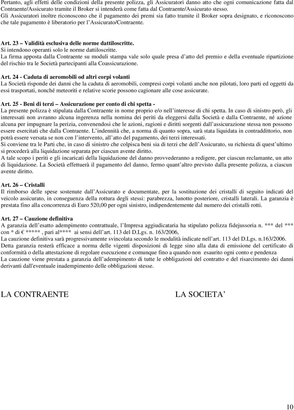 Gli Assicuratori inoltre riconoscono che il pagamento dei premi sia fatto tramite il Broker sopra designato, e riconoscono che tale pagamento è liberatorio per l Assicurato/Contraente. Art.