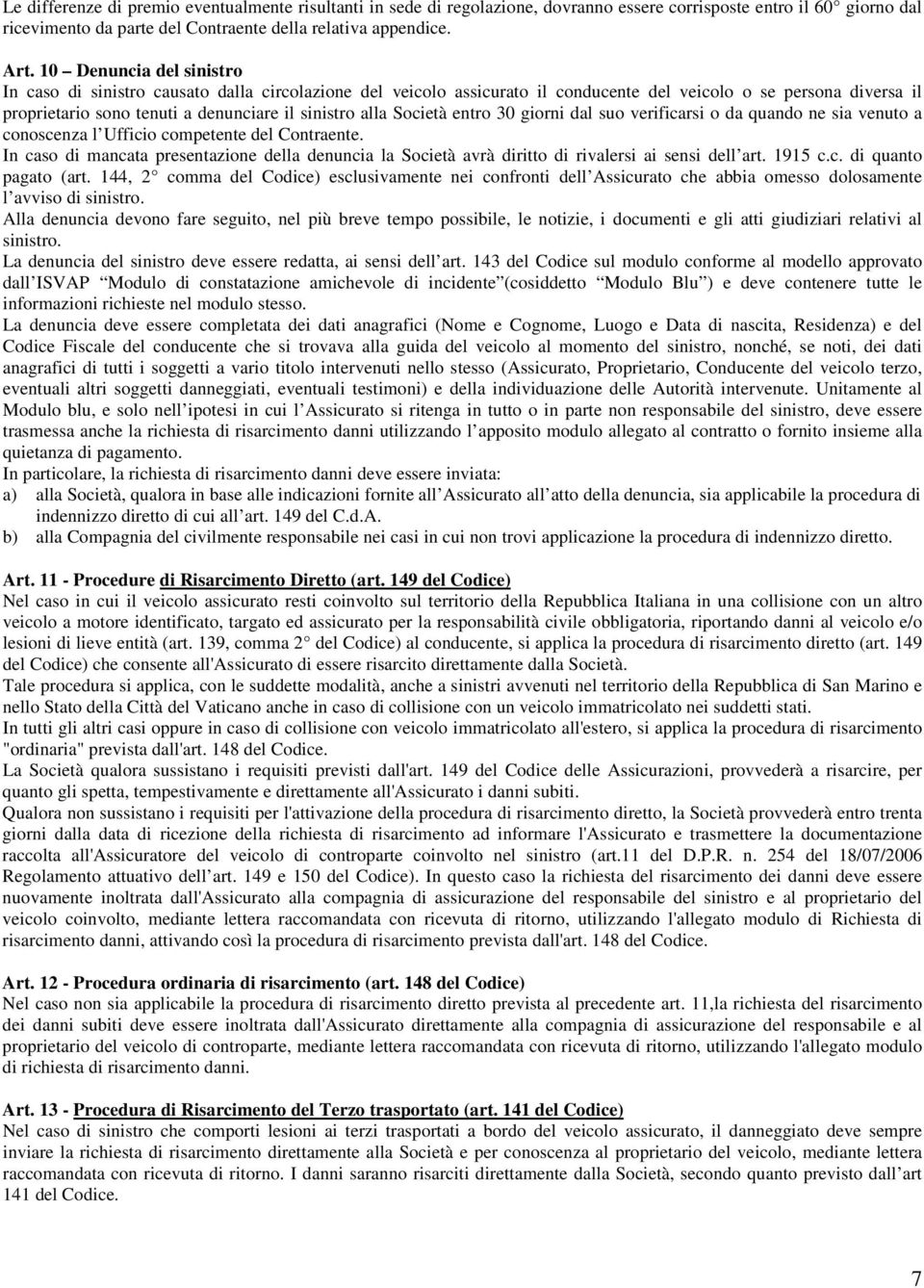 Società entro 30 giorni dal suo verificarsi o da quando ne sia venuto a conoscenza l Ufficio competente del Contraente.