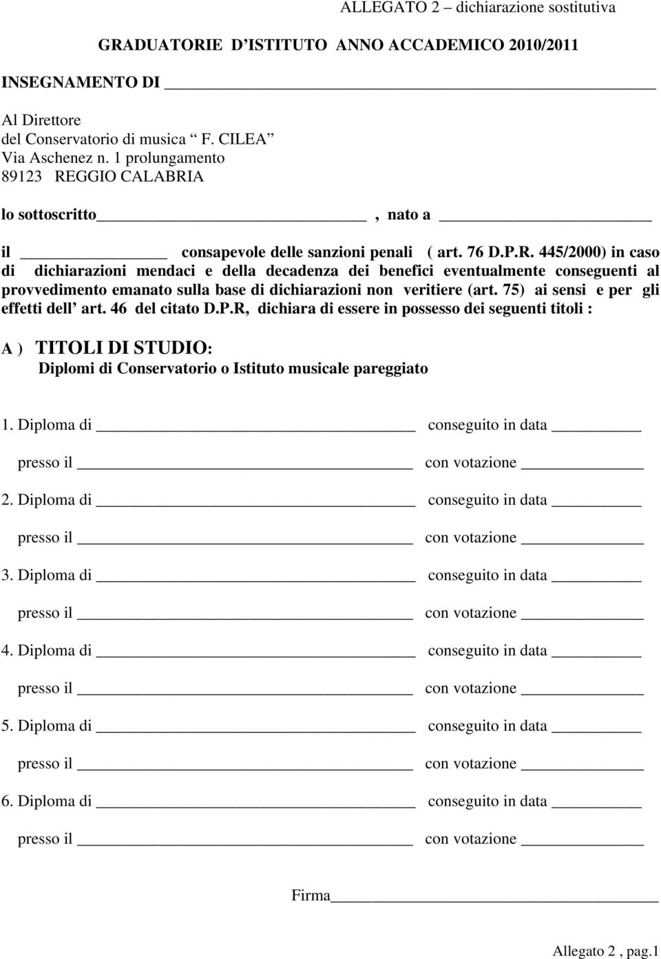 75) ai sensi e per gli effetti dell art. 46 del citato D.P.R, dichiara di essere in possesso dei seguenti titoli : A ) TITOLI DI STUDIO: Diplomi di Conservatorio o Istituto musicale pareggiato 1.