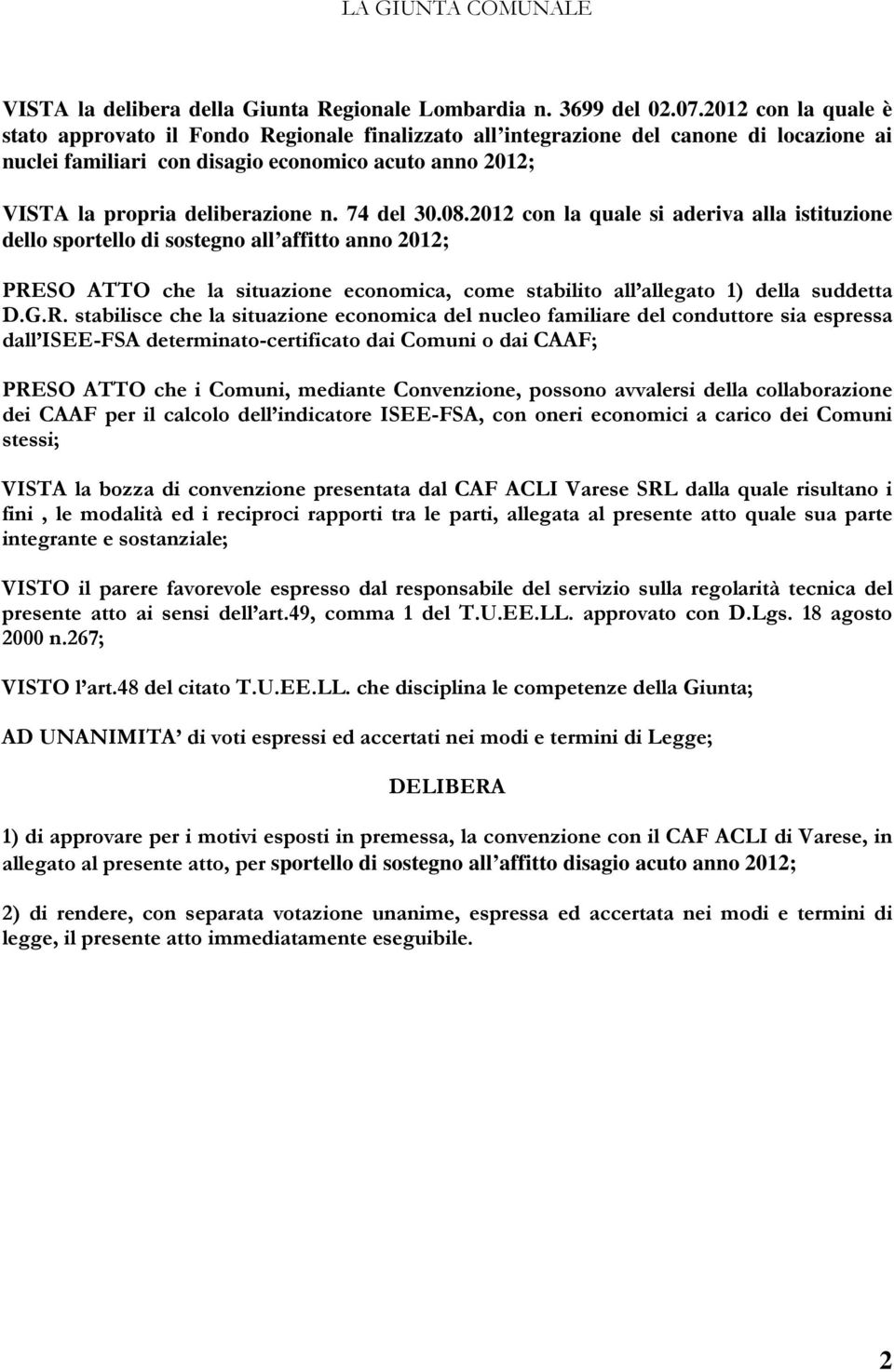 74 del 30.08.2012 con la quale si aderiva alla istituzione dello sportello di sostegno all affitto anno 2012; PRESO ATTO che la situazione economica, come stabilito all allegato 1) della suddetta D.G.