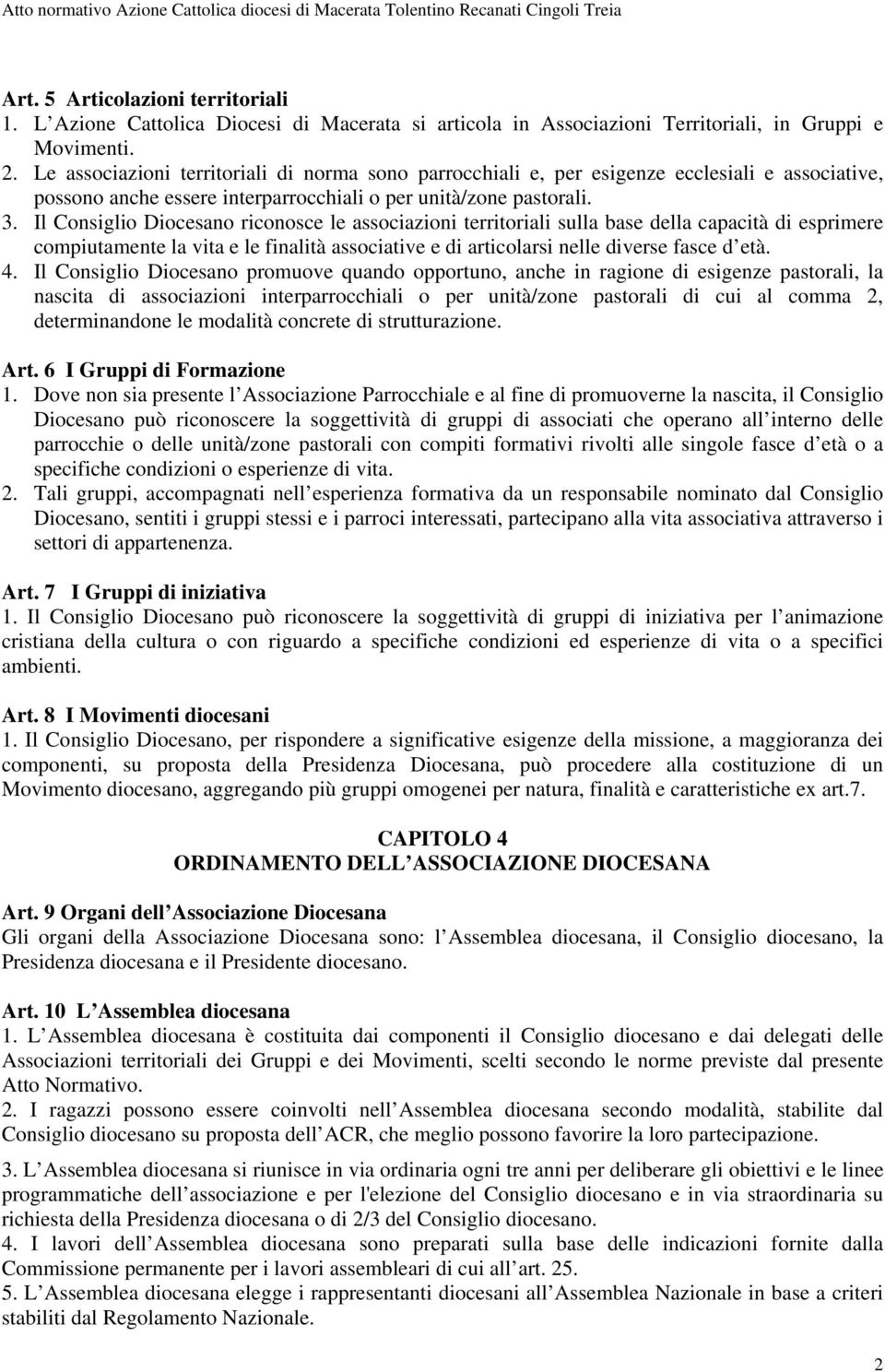 Il Consiglio Diocesano riconosce le associazioni territoriali sulla base della capacità di esprimere compiutamente la vita e le finalità associative e di articolarsi nelle diverse fasce d età. 4.