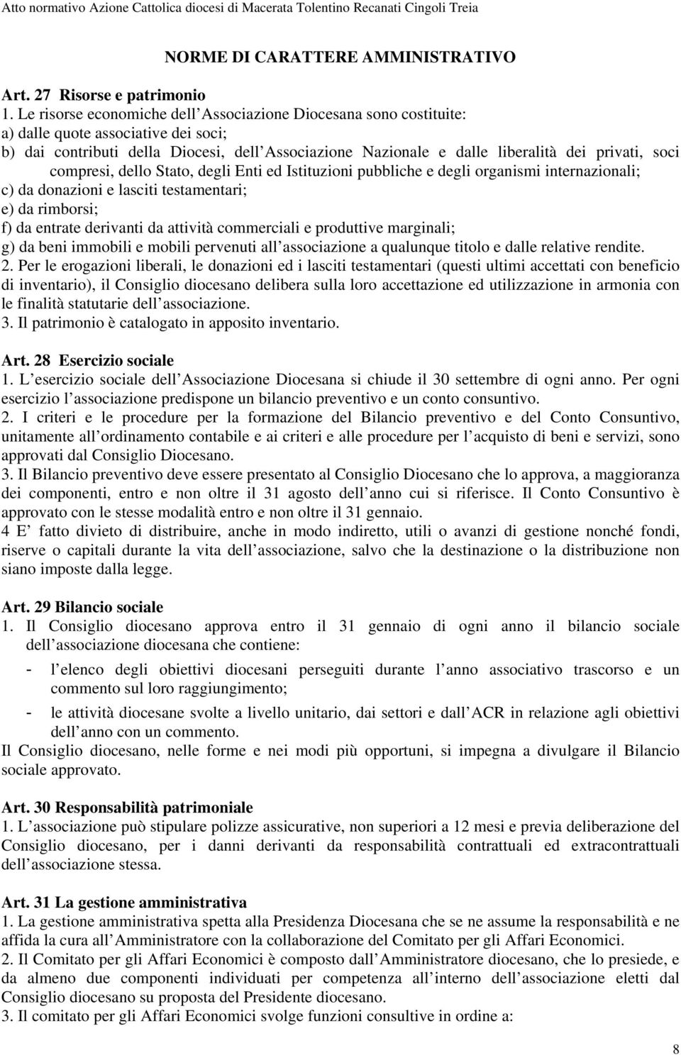 soci compresi, dello Stato, degli Enti ed Istituzioni pubbliche e degli organismi internazionali; c) da donazioni e lasciti testamentari; e) da rimborsi; f) da entrate derivanti da attività