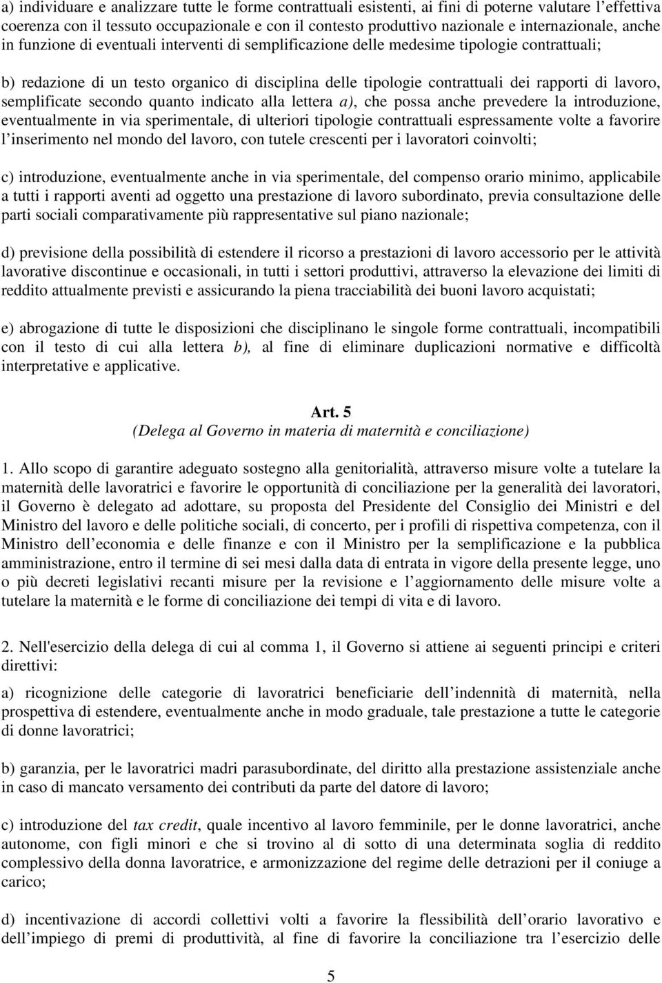 rapporti di lavoro, semplificate secondo quanto indicato alla lettera a), che possa anche prevedere la introduzione, eventualmente in via sperimentale, di ulteriori tipologie contrattuali