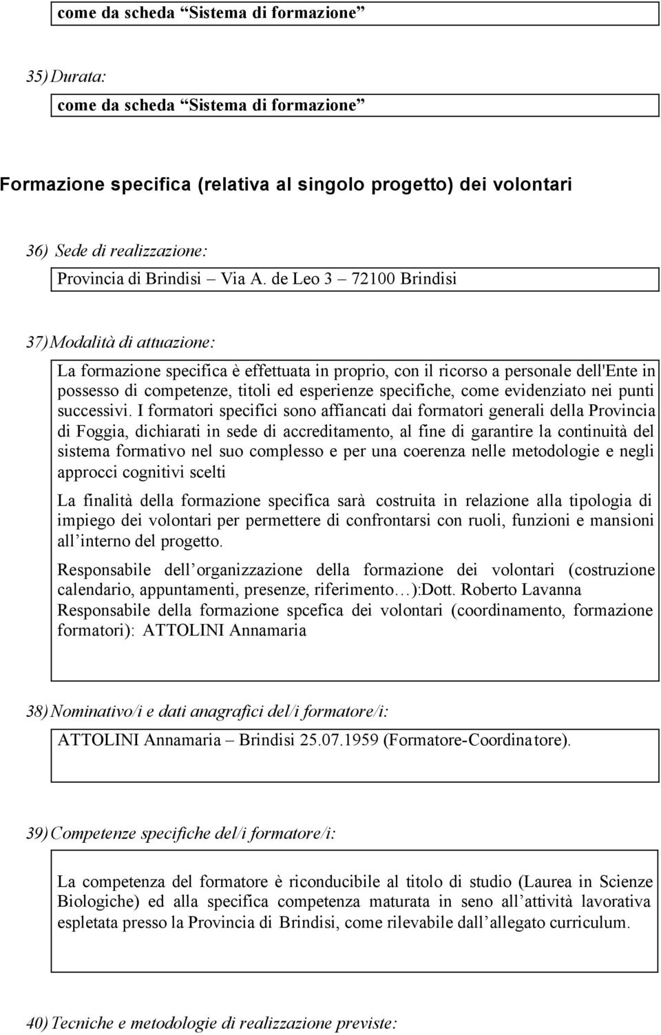 de Leo 3 72100 Brindisi 37) Modalità di attuazione: La formazione specifica è effettuata in proprio, con il ricorso a personale dell'ente in possesso di competenze, titoli ed esperienze specifiche,