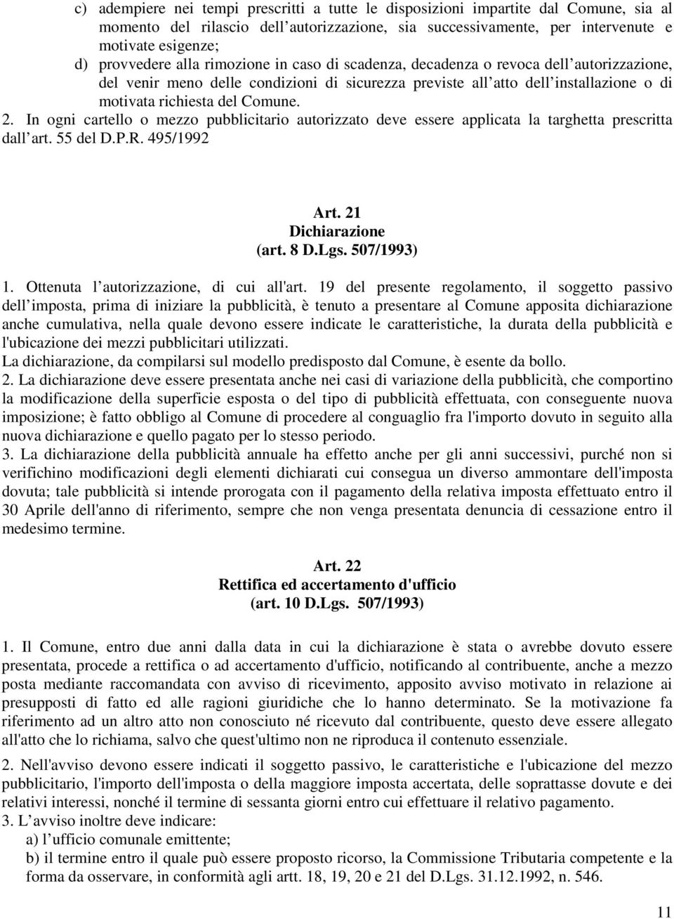 Comune. 2. In ogni cartello o mezzo pubblicitario autorizzato deve essere applicata la targhetta prescritta dall art. 55 del D.P.R. 495/1992 Art. 21 Dichiarazione (art. 8 D.Lgs. 507/1993) 1.