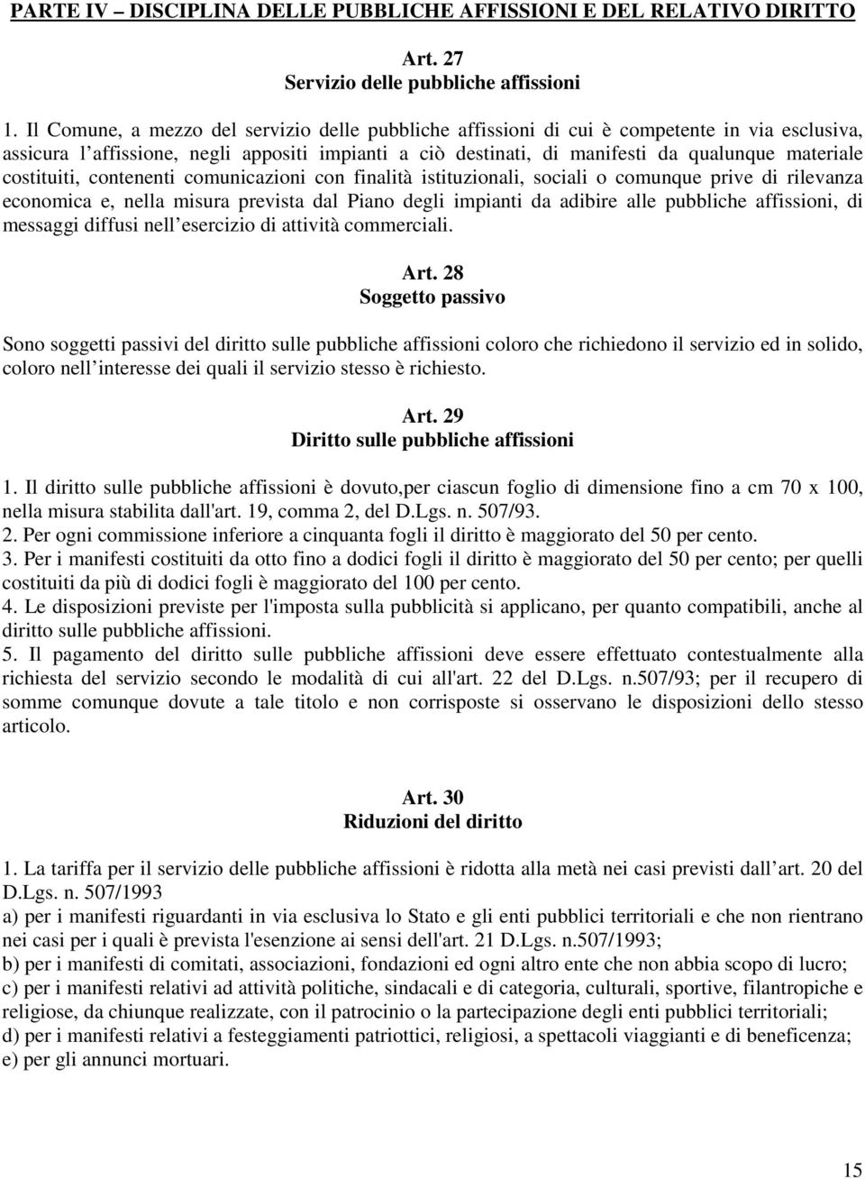 costituiti, contenenti comunicazioni con finalità istituzionali, sociali o comunque prive di rilevanza economica e, nella misura prevista dal Piano degli impianti da adibire alle pubbliche