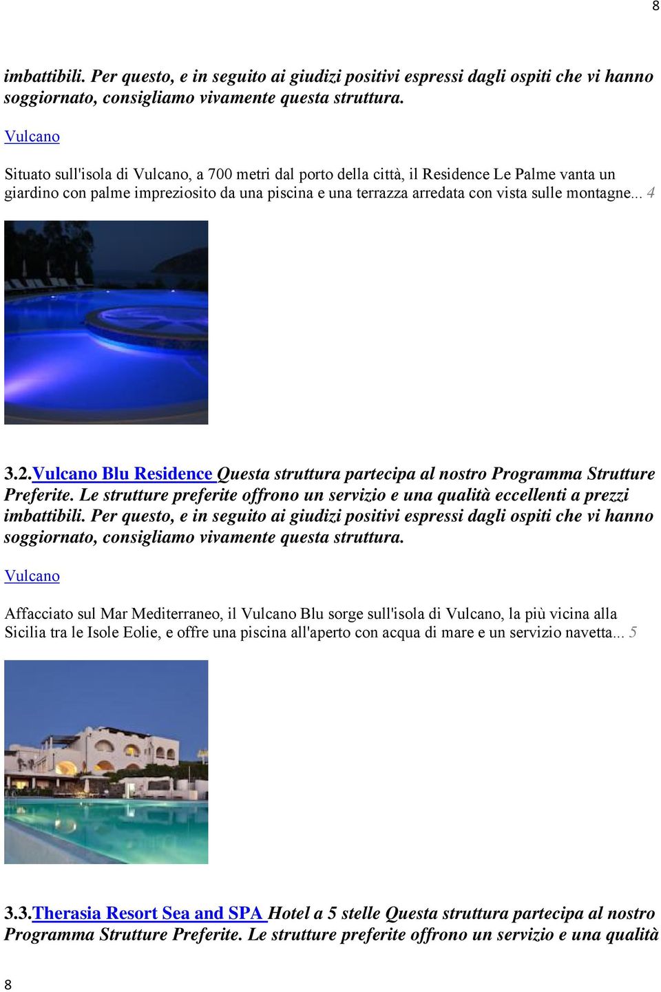 montagne... 4 3.2.Vulcano Blu Residence Questa struttura partecipa al nostro Programma Strutture Preferite. Le strutture preferite offrono un servizio e una qualità eccellenti a prezzi imbattibili.