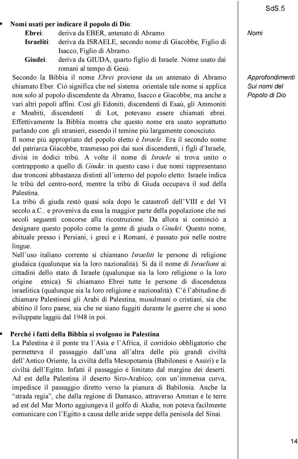 Ciò significa che nel sistema orientale tale nome si applica non solo al popolo discendente da Abramo, Isacco e Giacobbe, ma anche a vari altri popoli affini.