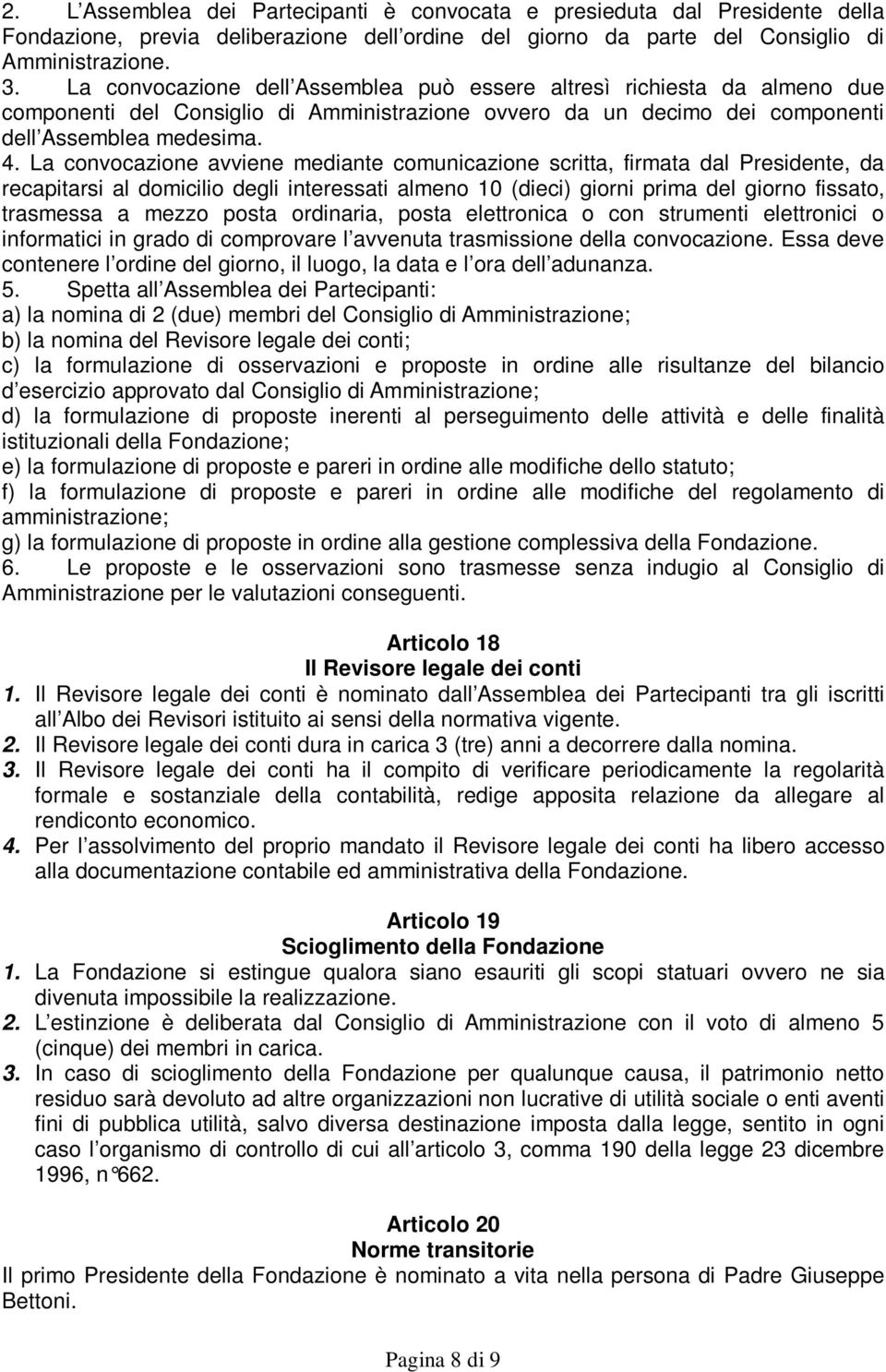 La convocazione avviene mediante comunicazione scritta, firmata dal Presidente, da recapitarsi al domicilio degli interessati almeno 10 (dieci) giorni prima del giorno fissato, trasmessa a mezzo