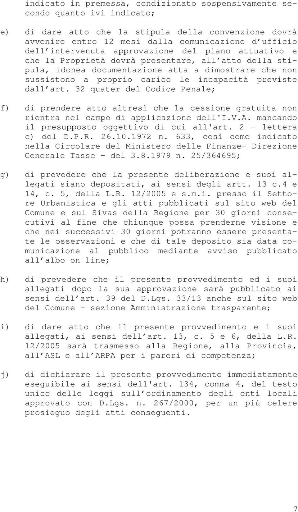 previste dall art. 32 quater del Codice Penale; f) di prendere atto altresì che la cessione gratuita non rientra nel campo di applicazione dell'i.v.a. mancando il presupposto oggettivo di cui all'art.