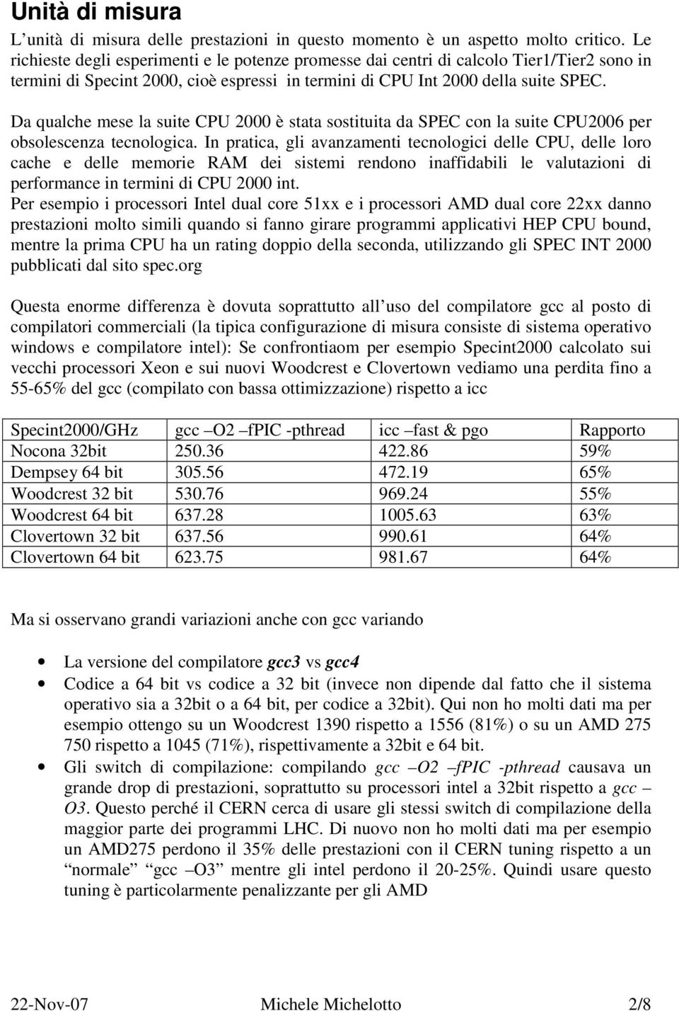 Da qualche mese la suite CPU 2000 è stata sostituita da SPEC con la suite CPU2006 per obsolescenza tecnologica.