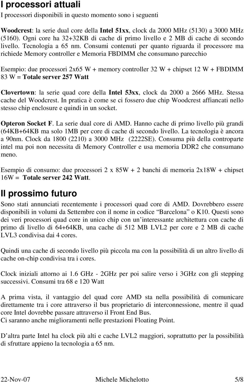 Consumi contenuti per quanto riguarda il processore ma richiede Memory controller e Memoria FBDIMM che consumano parecchio Esempio: due processori 2x65 W + memory controller 32 W + chipset 12 W +