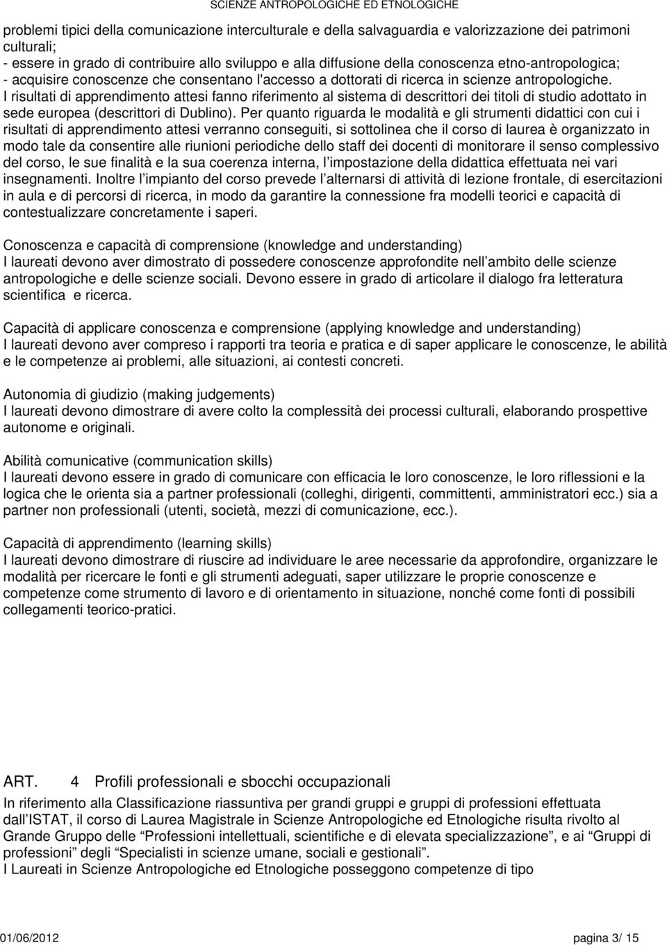 I risultati di apprendimento attesi fanno riferimento al sistema di descrittori dei titoli di studio adottato in sede europea (descrittori di Dublino).