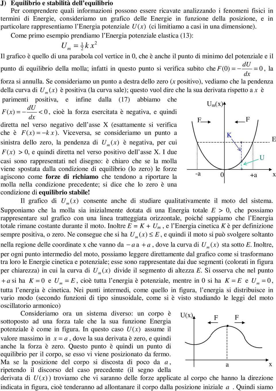 Come prmo esempo prendamo l Energa potenzale elastca (13: m = 1 2 2 k Il graco è quello d una parabola col vertce n 0, che è anche l punto d mnmo del potenzale e l d punto d equlbro della molla; natt