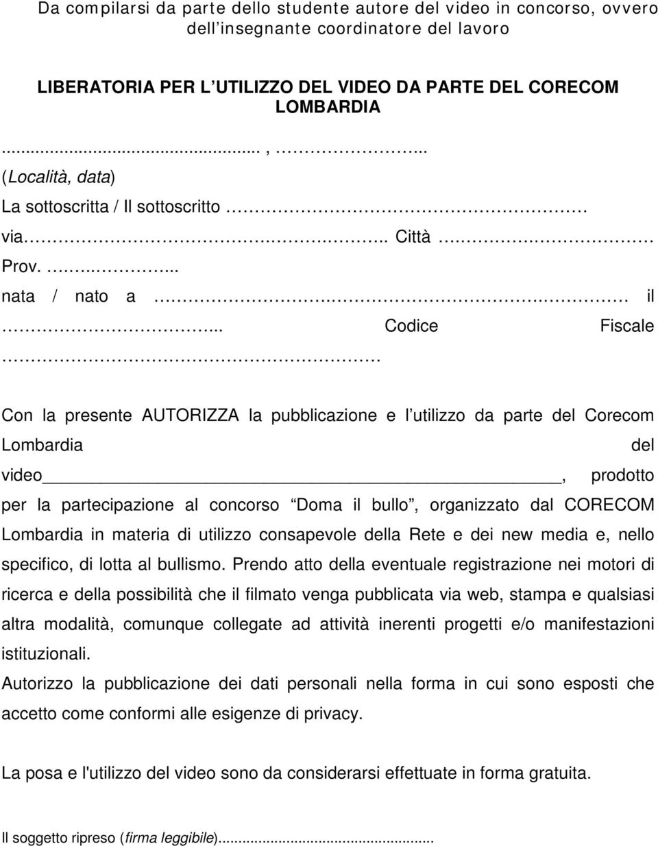 .. Codice Fiscale Con la presente AUTORIZZA la pubblicazione e l utilizzo da parte del Corecom Lombardia del video, prodotto per la partecipazione al concorso Doma il bullo, organizzato dal CORECOM