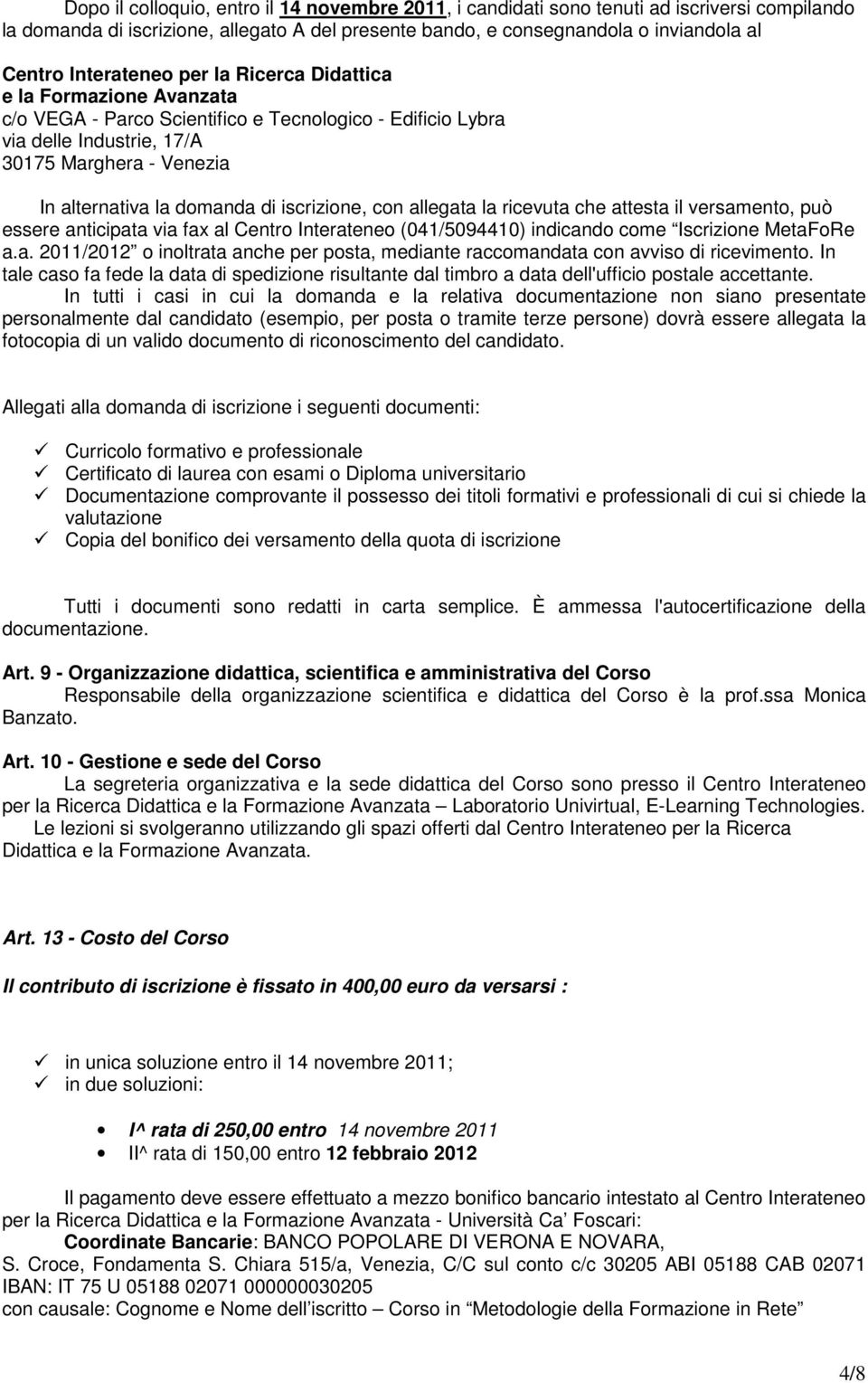 di iscrizione, con allegata la ricevuta che attesta il versamento, può essere anticipata via fax al Centro Interateneo (041/5094410) indicando come Iscrizione MetaFoRe a.a. 2011/2012 o inoltrata anche per posta, mediante raccomandata con avviso di ricevimento.