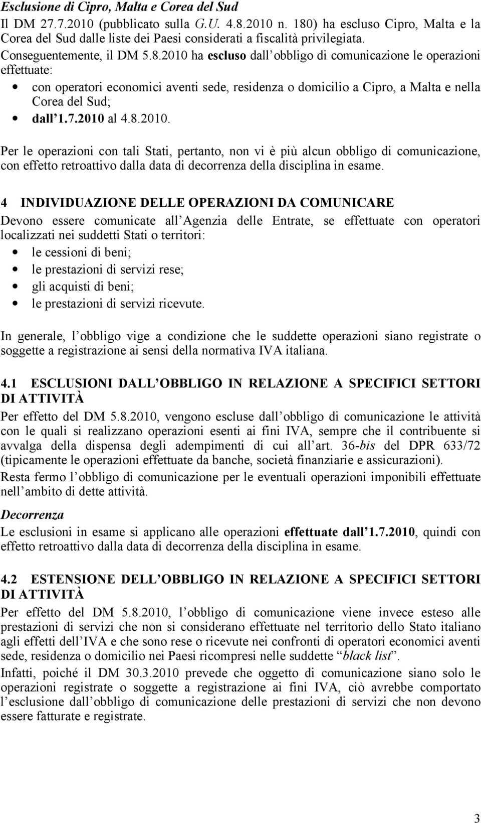 7.2010 al 4.8.2010. Per le operazioni con tali Stati, pertanto, non vi è più alcun obbligo di comunicazione, con effetto retroattivo dalla data di decorrenza della disciplina in esame.