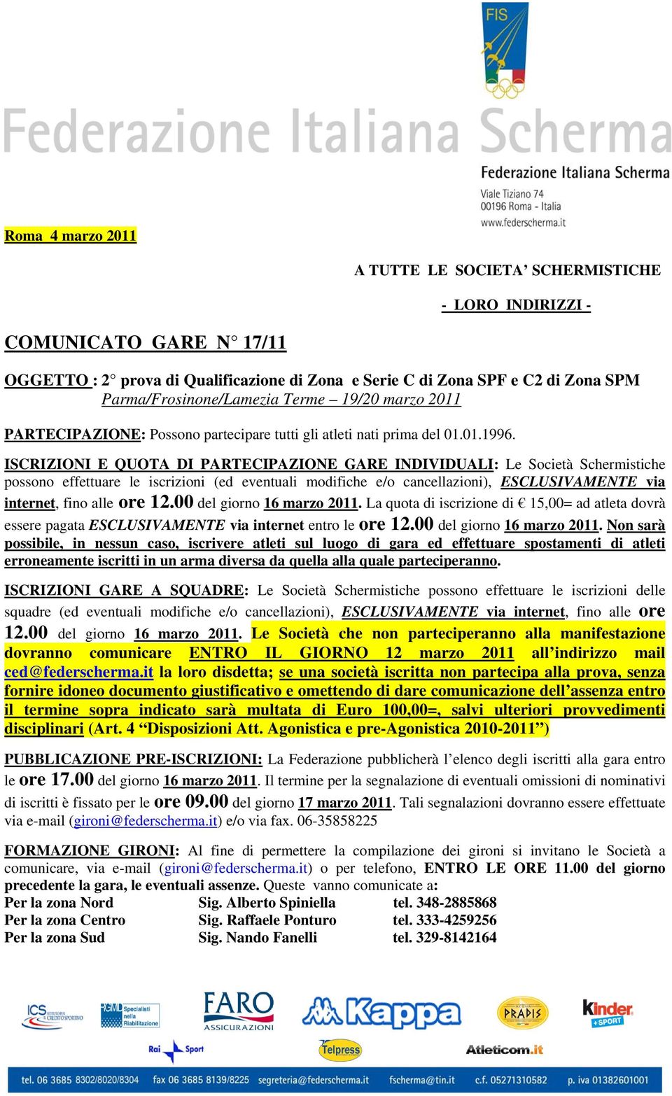 ISCRIZIONI E QUOTA DI PARTECIPAZIONE GARE INDIVIDUALI: Le Società Schermistiche possono effettuare le iscrizioni (ed eventuali modifiche e/o cancellazioni), ESCLUSIVAMENTE via internet, fino alle ore