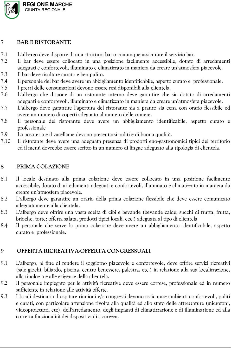 2 Il bar deve essere collocato in una posizione facilmente accessibile, dotato di arredamenti adeguati e confortevoli, illuminato e climatizzato in maniera da creare un atmosfera piacevole. 7.