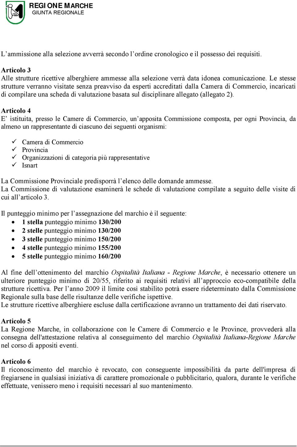 Articolo 4 E istituita, presso le Camere di Commercio, un apposita Commissione composta, per ogni Provincia, da almeno un rappresentante di ciascuno dei seguenti organismi: Camera di Commercio