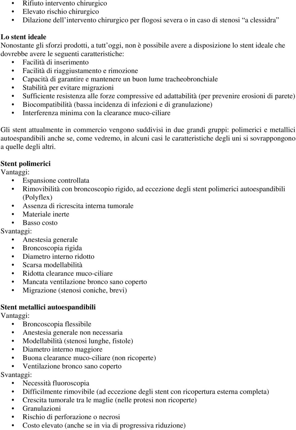 mantenere un buon lume tracheobronchiale Stabilità per evitare migrazioni Sufficiente resistenza alle forze compressive ed adattabilità (per prevenire erosioni di parete) Biocompatibilità (bassa