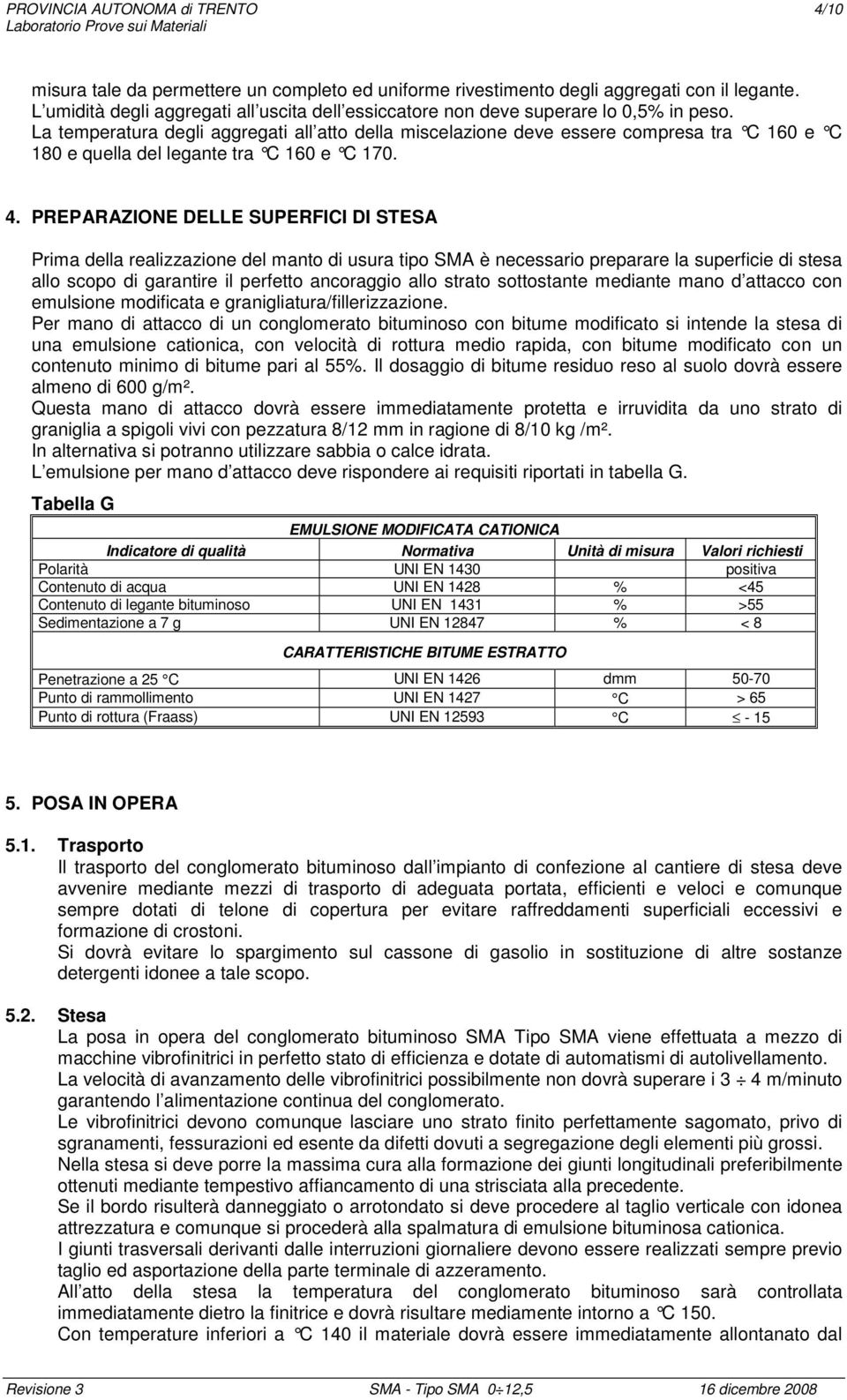 La temperatura degli aggregati all atto della miscelazione deve essere compresa tra C 160 e C 180 e quella del legante tra C 160 e C 170. 4.