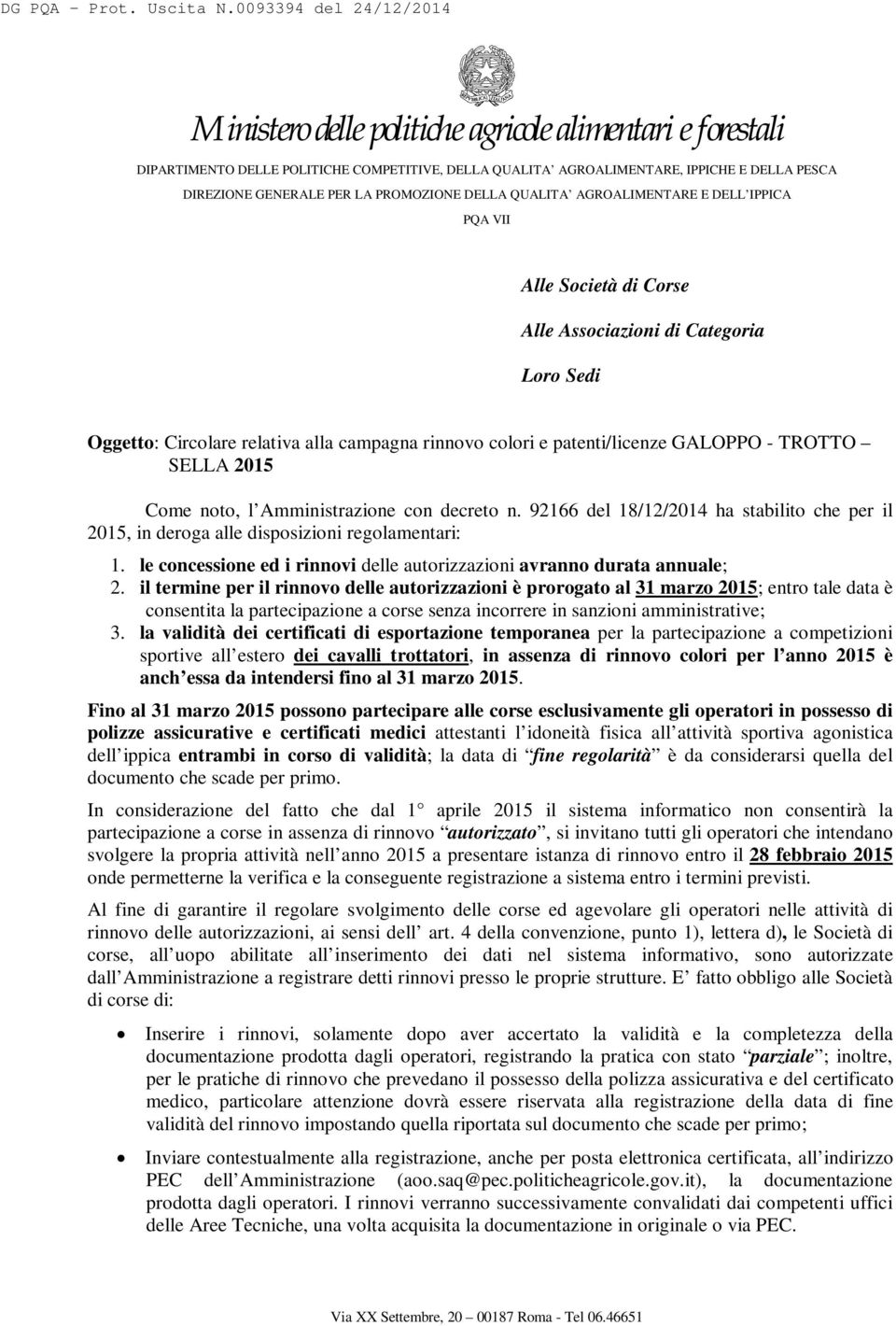 colori e patenti/licenze GALOPPO - TROTTO SELLA 2015 Come noto, l Amministrazione con decreto n. 92166 del 18/12/2014 ha stabilito che per il 2015, in deroga alle disposizioni regolamentari: 1.