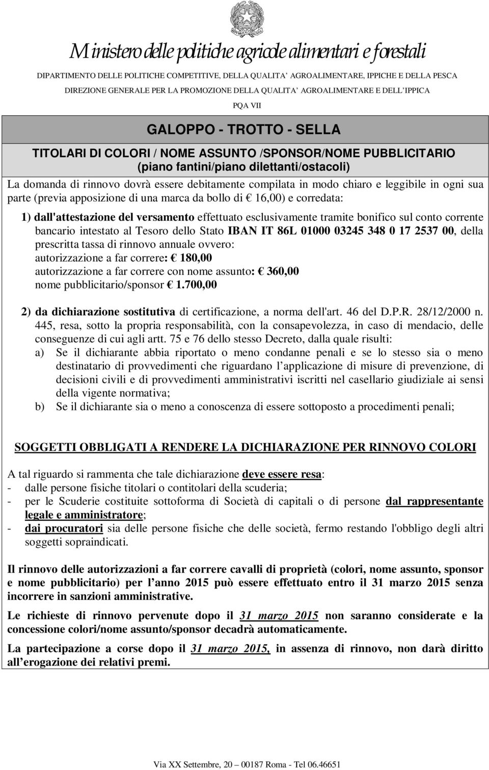 tassa di rinnovo annuale ovvero: autorizzazione a far correre: 180,00 autorizzazione a far correre con nome assunto: 360,00 nome pubblicitario/sponsor 1.