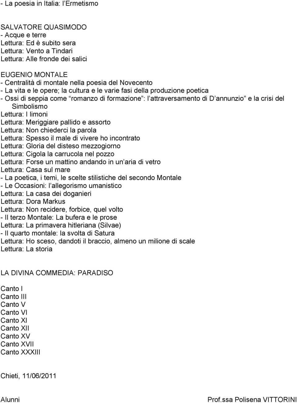 Lettura: I limoni Lettura: Meriggiare pallido e assorto Lettura: Non chiederci la parola Lettura: Spesso il male di vivere ho incontrato Lettura: Gloria del disteso mezzogiorno Lettura: Cigola la