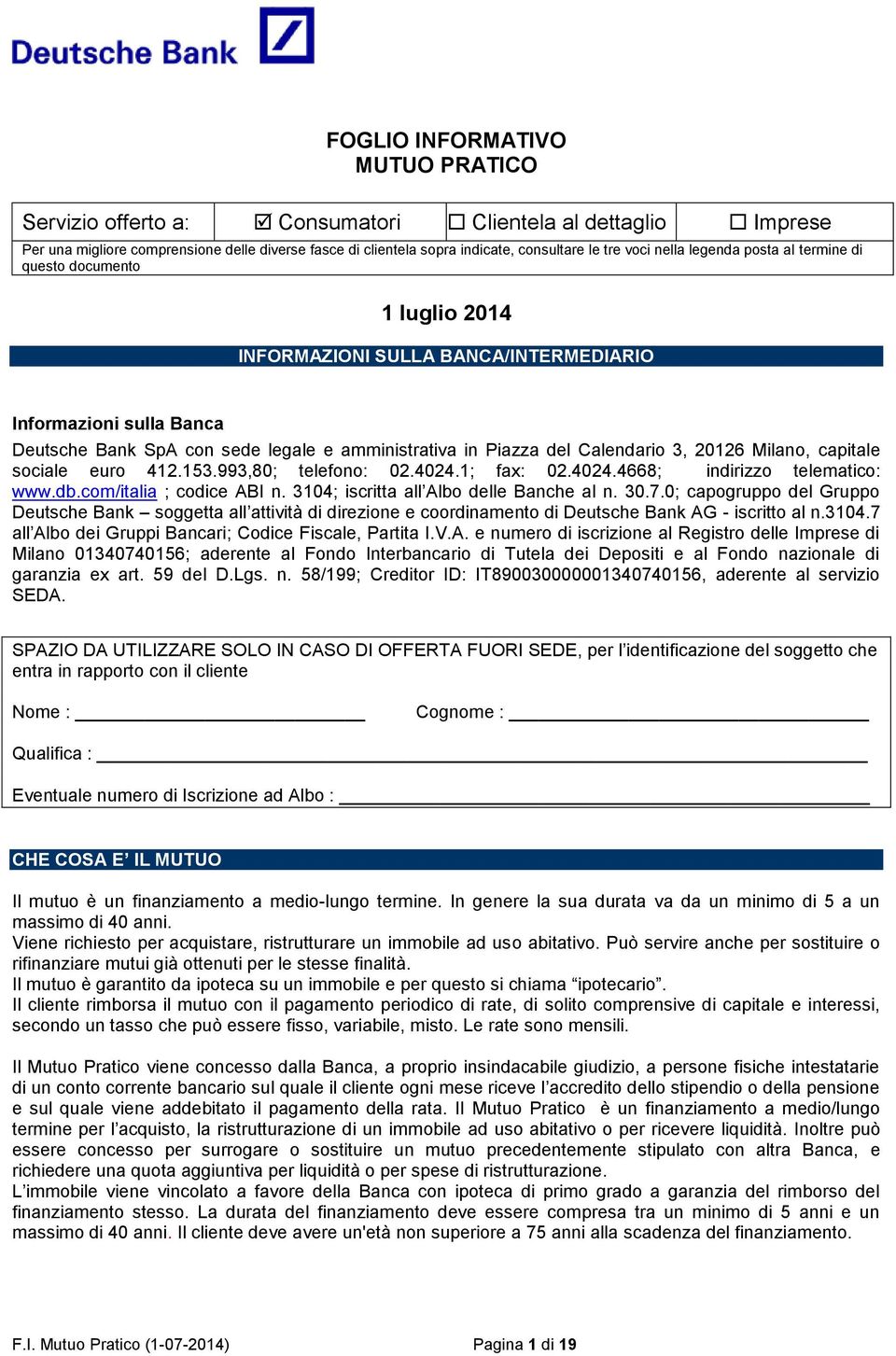 Calendario 3, 20126 Milano, capitale sociale euro 412.153.993,80; telefono: 02.4024.1; fax: 02.4024.4668; indirizzo telematico: www.db.com/italia ; codice ABI n.